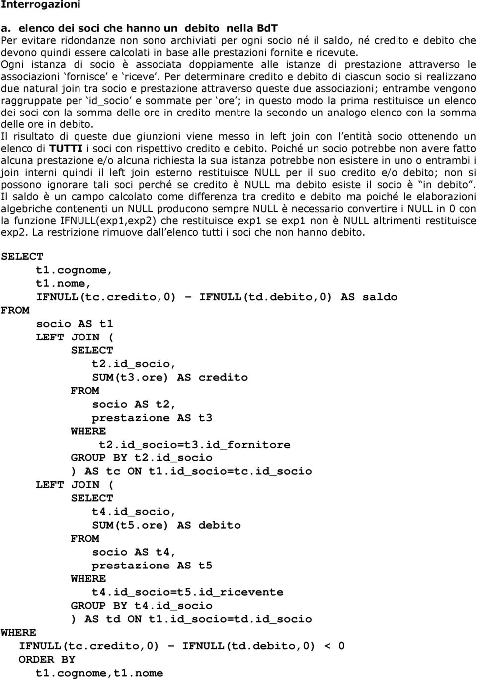 fornite e ricevute. Ogni istanza di socio è associata doppiamente alle istanze di prestazione attraverso le associazioni fornisce e riceve.