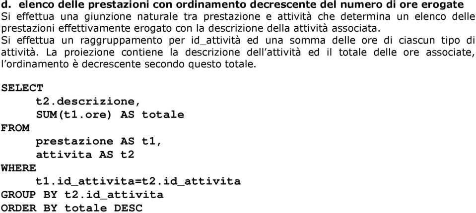 Si effettua un raggruppamento per id_attività ed una somma delle ore di ciascun tipo di attività.