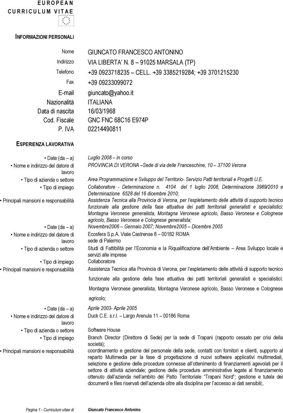 IVA 02214490811 ESPERIENZA LAVORATIVA Date (da a) Luglio 2008 in corso Nome e indirizzo del datore di PROVINCIA DI VERONA Sede di via delle Franceschine, 10 37100 Verona Tipo di azienda o settore