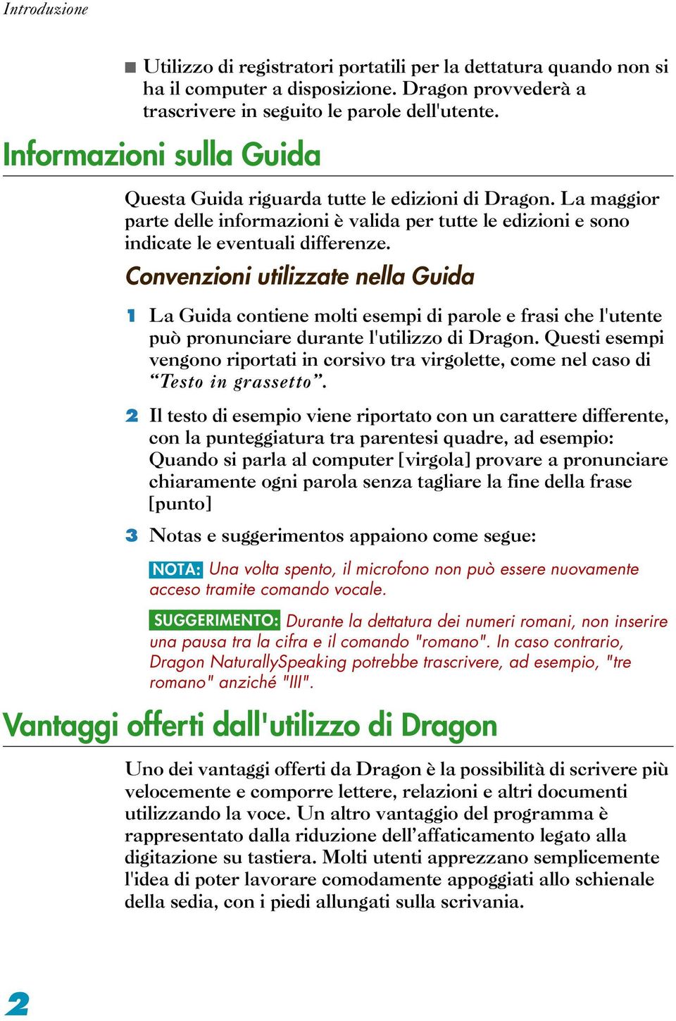 Convenzioni utilizzate nella Guida 1 La Guida contiene molti esempi di parole e frasi che l'utente può pronunciare durante l'utilizzo di Dragon.