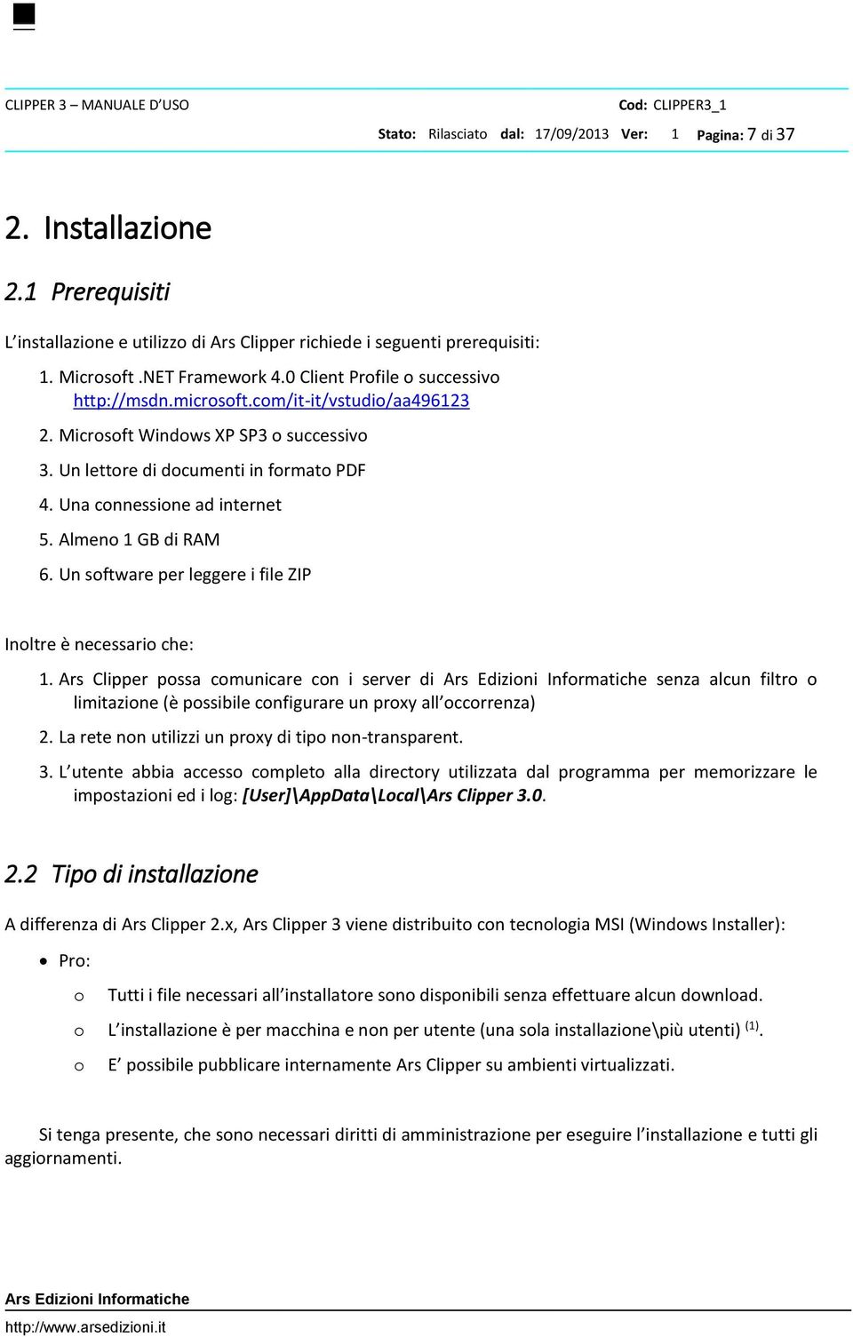 Almeno 1 GB di RAM 6. Un software per leggere i file ZIP Inoltre è necessario che: 1.