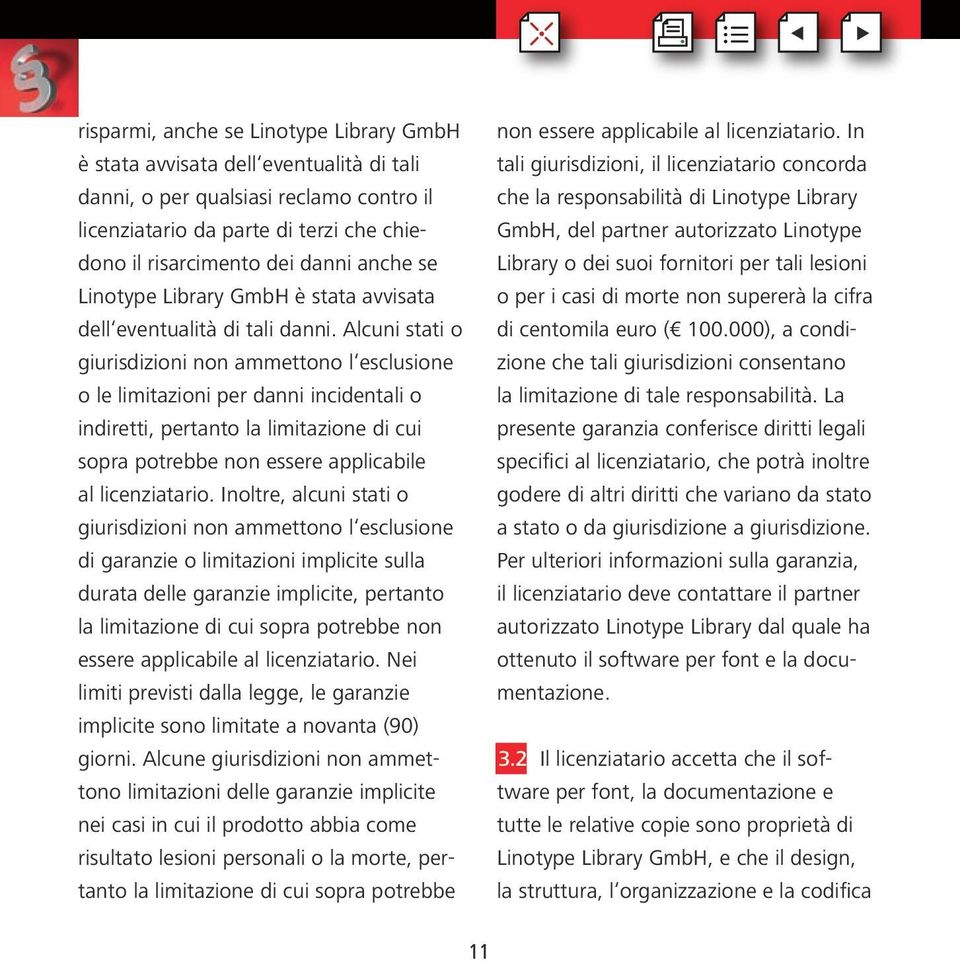 Alcuni stati o giurisdizioni non ammettono l esclusione o le limitazioni per danni incidentali o indiretti, pertanto la limitazione di cui sopra potrebbe non essere applicabile al licenziatario.