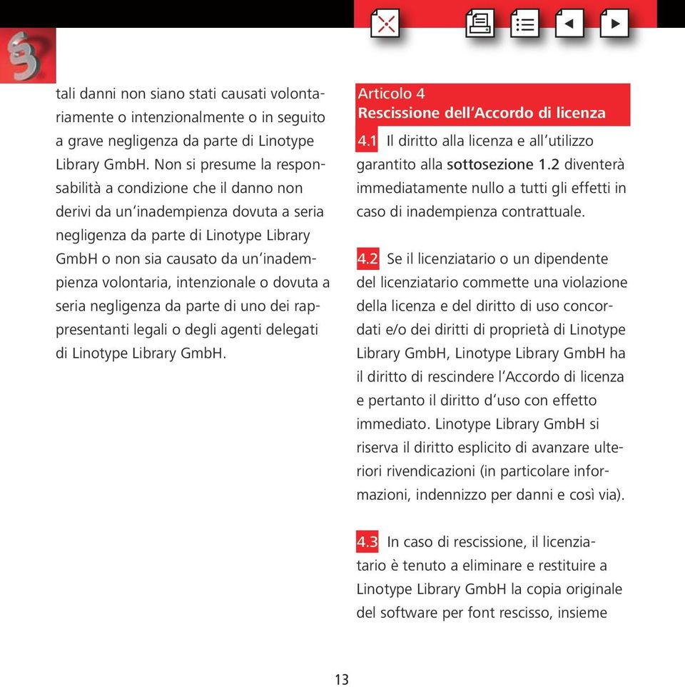 intenzionale o dovuta a seria negligenza da parte di uno dei rappresentanti legali o degli agenti delegati di Linotype Library GmbH. Articolo 4 Rescissione dell Accordo di licenza 4.