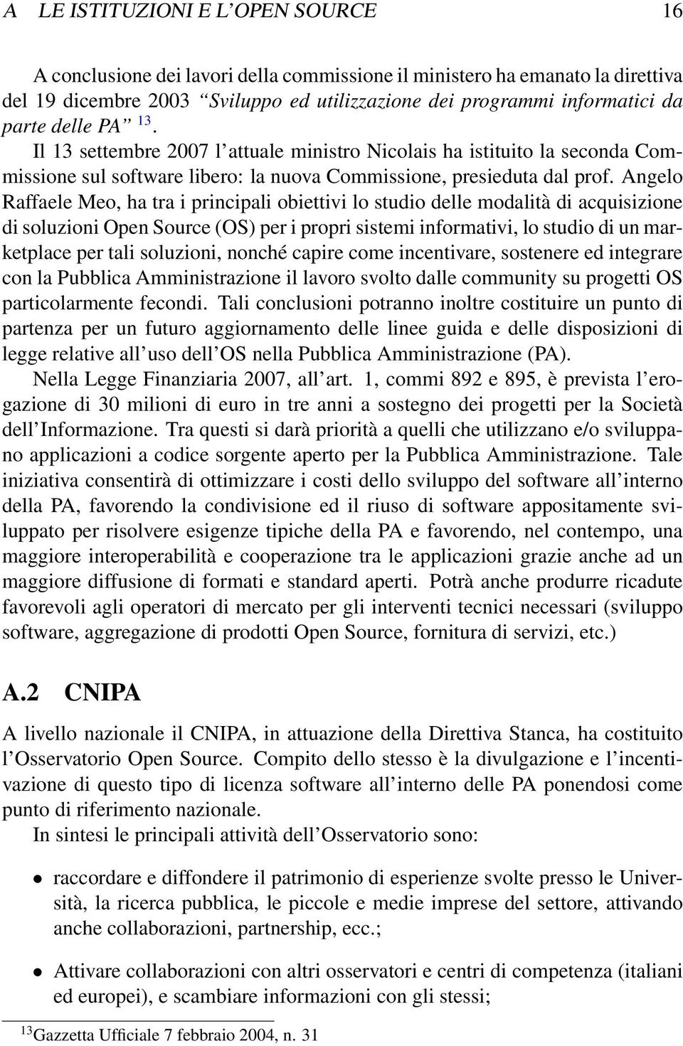 Angelo Raffaele Meo, ha tra i principali obiettivi lo studio delle modalità di acquisizione di soluzioni Open Source (OS) per i propri sistemi informativi, lo studio di un marketplace per tali