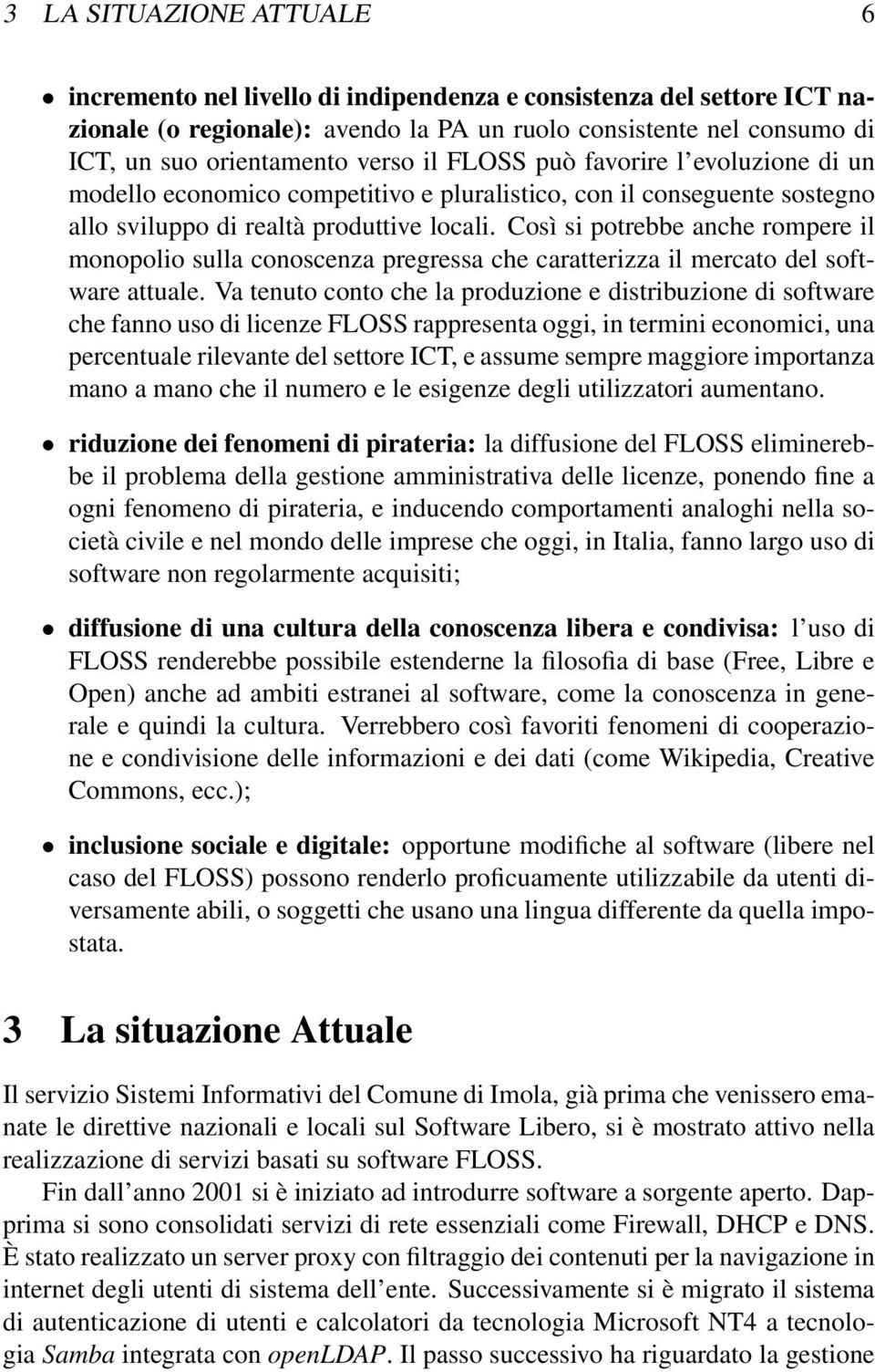 Così si potrebbe anche rompere il monopolio sulla conoscenza pregressa che caratterizza il mercato del software attuale.