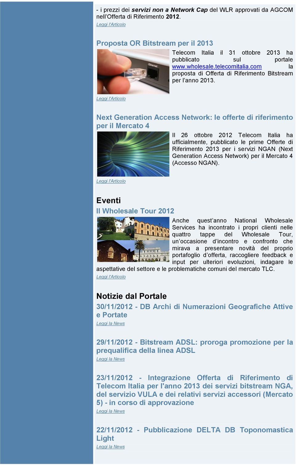 Next Generation Access Network: le offerte di riferimento per il Mercato 4 Il 26 ottobre 2012 Telecom Italia ha ufficialmente, pubblicato le prime Offerte di Riferimento 2013 per i servizi NGAN (Next