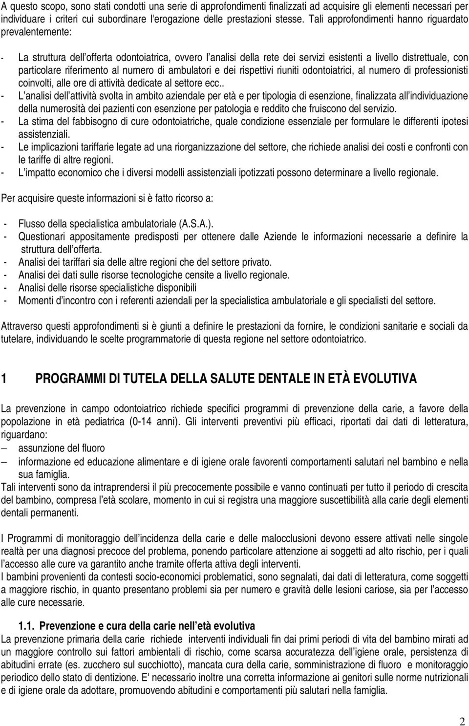 al numero di ambulatori e dei rispettivi riuniti odontoiatrici, al numero di professionisti coinvolti, alle ore di attività dedicate al settore ecc.