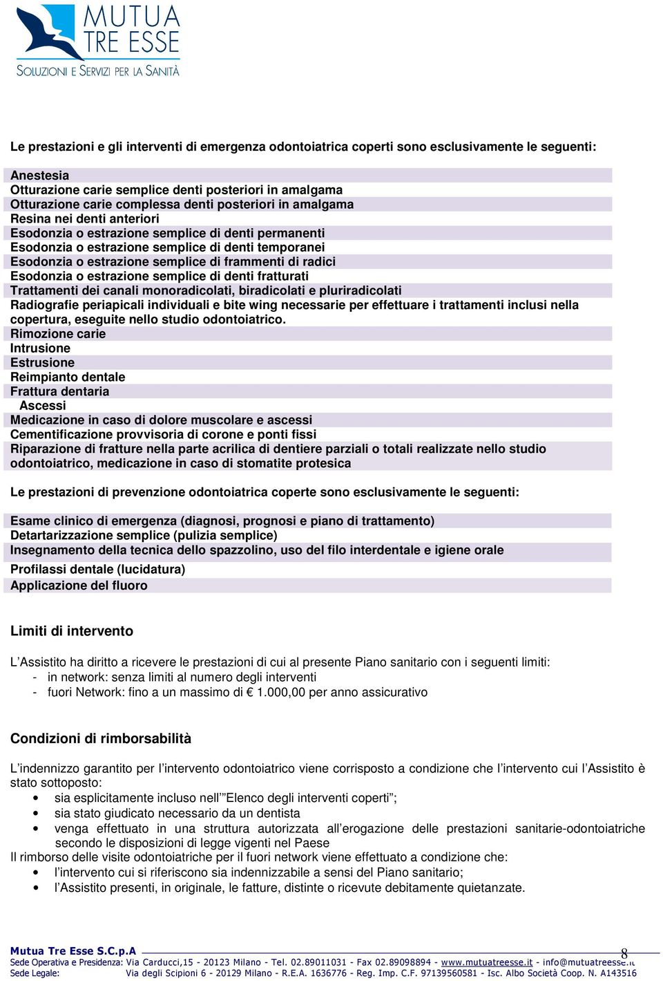 di radici Esodonzia o estrazione semplice di denti fratturati Trattamenti dei canali monoradicolati, biradicolati e pluriradicolati Radiografie periapicali individuali e bite wing necessarie per