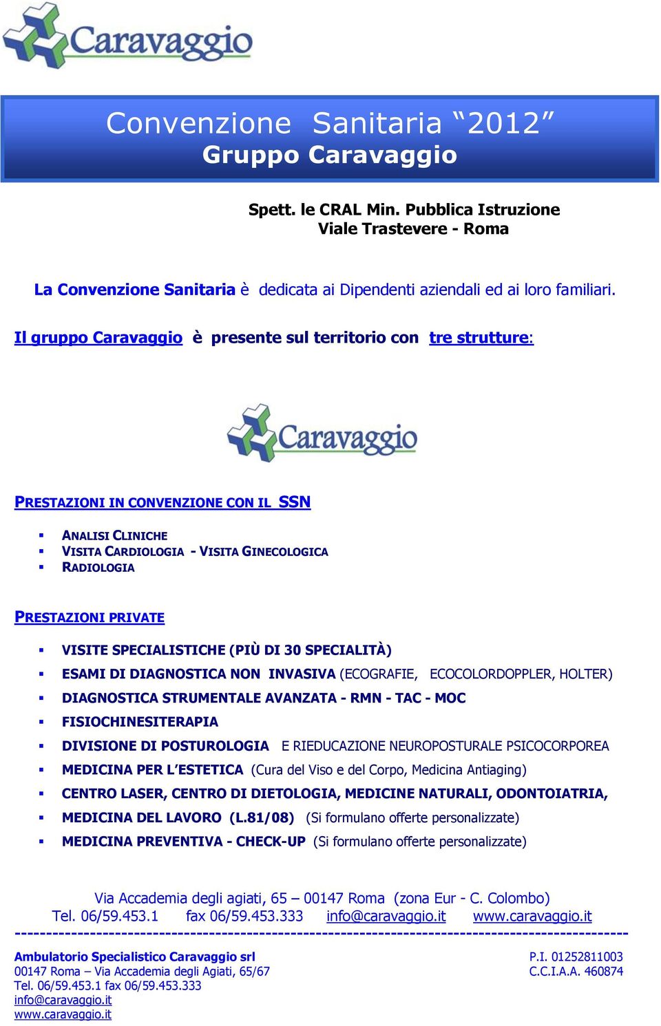 SPECIALISTICHE (PIÙ DI 30 SPECIALITÀ) ESAMI DI DIAGNOSTICA NON INVASIVA (ECOGRAFIE, ECOCOLORDOPPLER, HOLTER) DIAGNOSTICA STRUMENTALE AVANZATA - RMN - TAC - MOC FISIOCHINESITERAPIA DIVISIONE DI