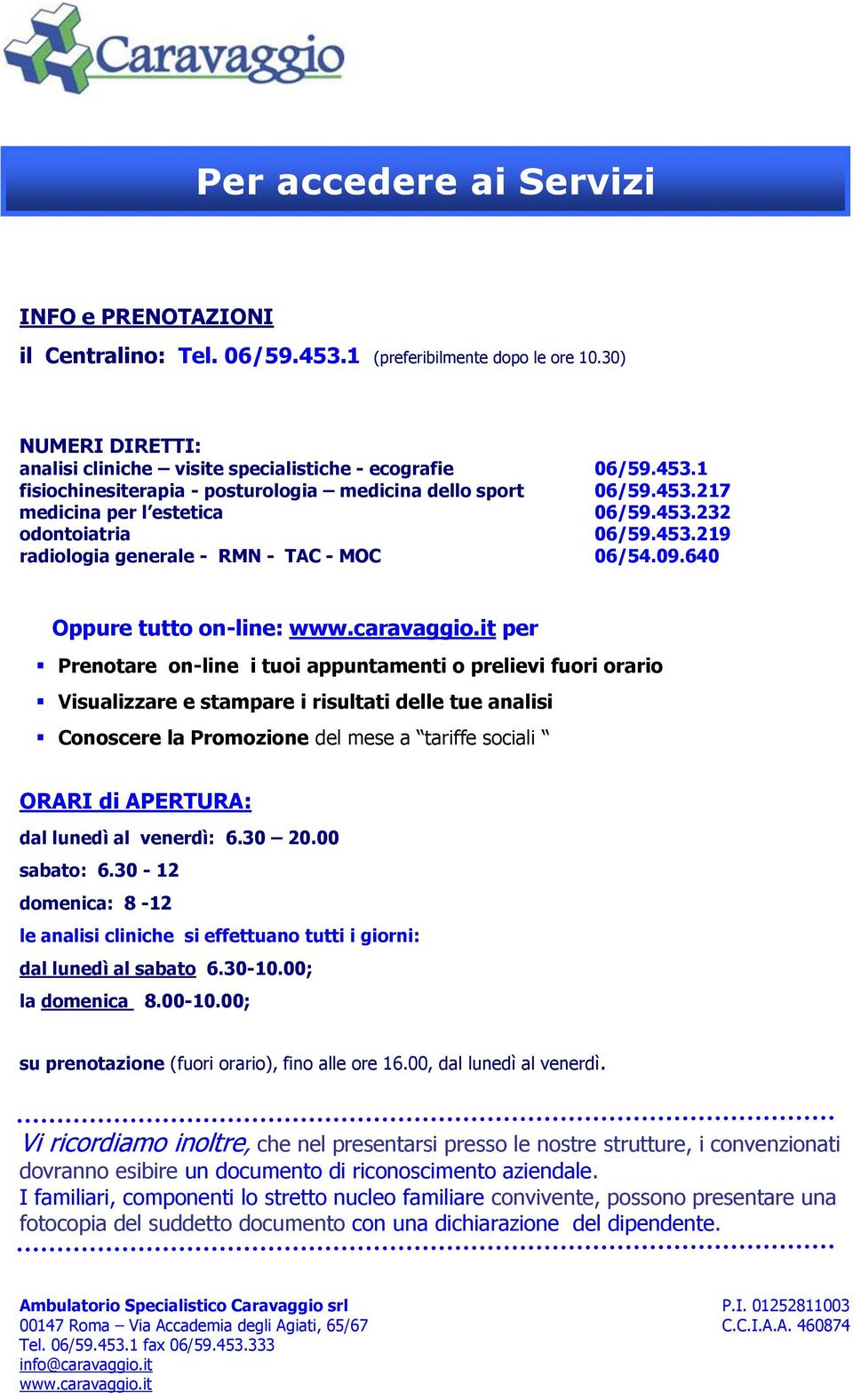 640 Oppure tutto on-line: per Prenotare on-line i tuoi appuntamenti o prelievi fuori orario Visualizzare e stampare i risultati delle tue analisi Conoscere la Promozione del mese a tariffe sociali