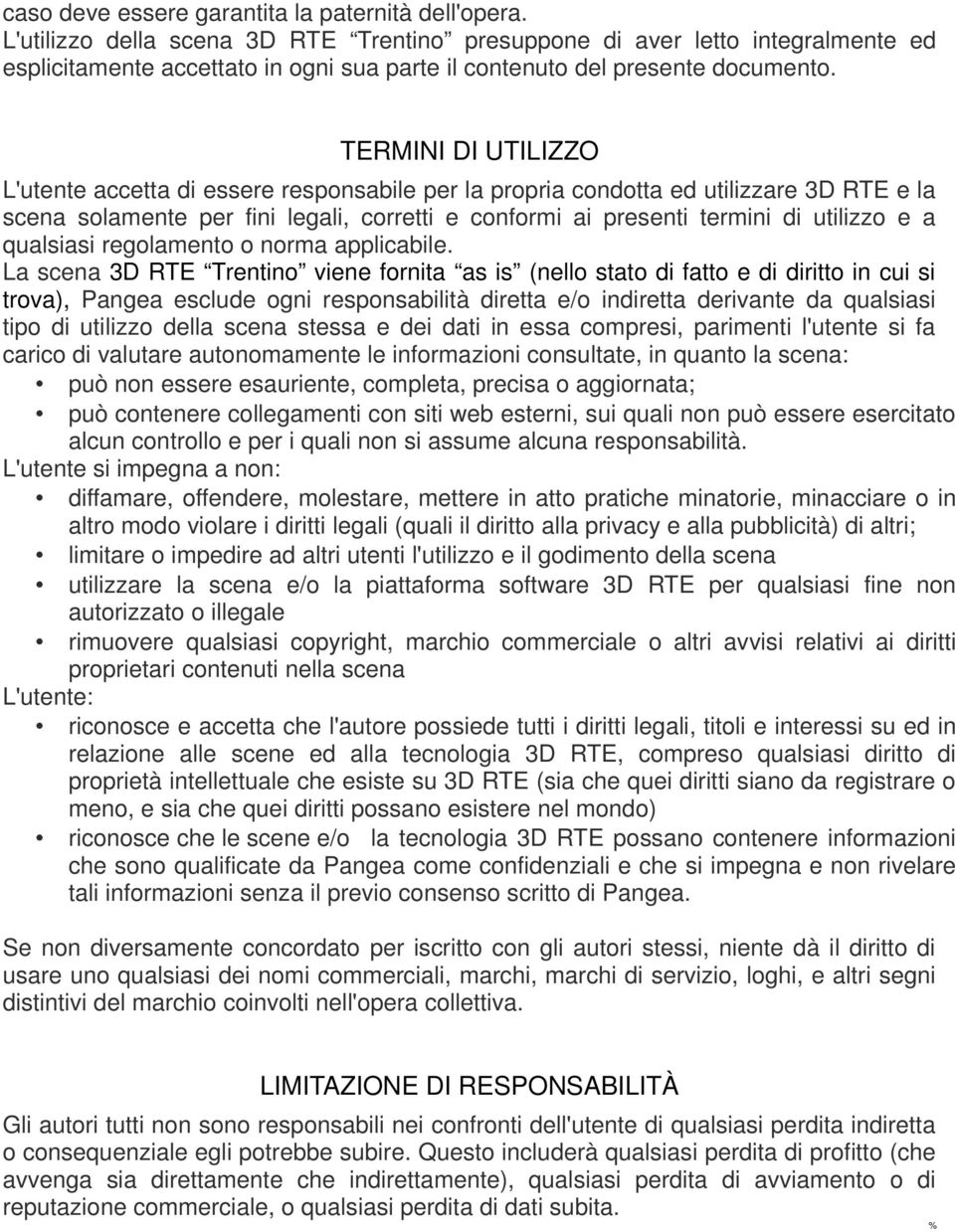 TERMINI DI UTILIZZO L'utente accetta di essere responsabile per la propria condotta ed utilizzare 3D RTE e la scena solamente per fini legali, corretti e conformi ai presenti termini di utilizzo e a