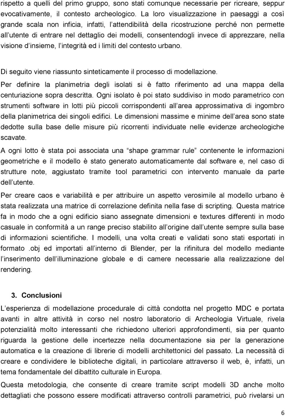 invece di apprezzare, nella visione d insieme, l integrità ed i limiti del contesto urbano. Di seguito viene riassunto sinteticamente il processo di modellazione.