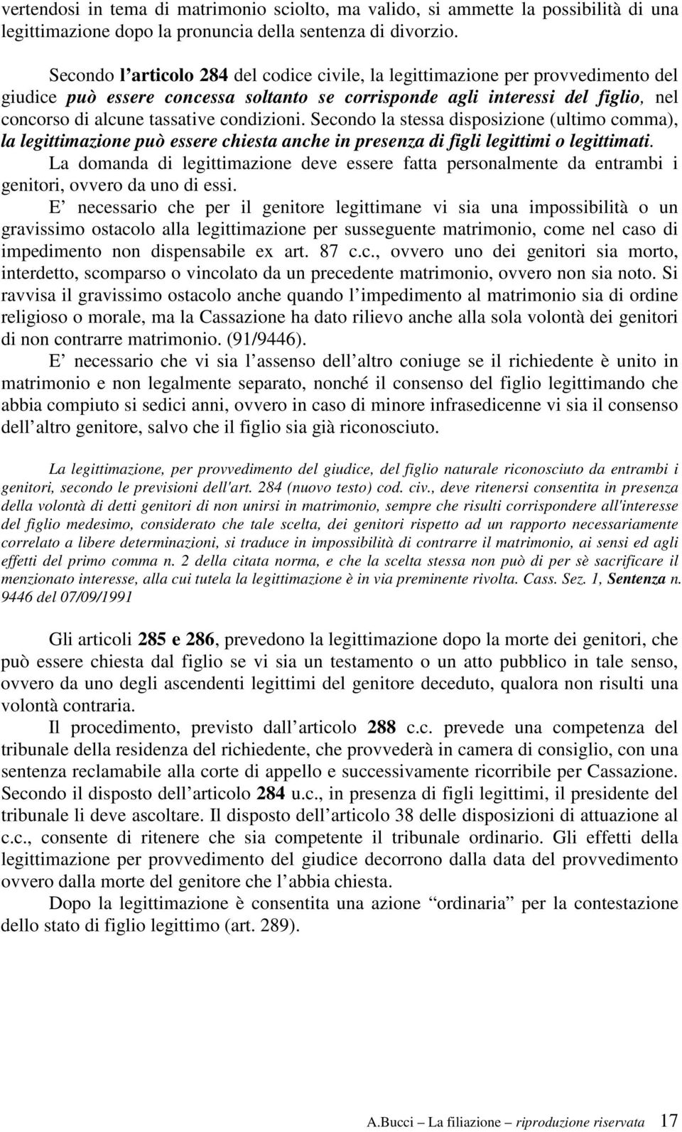 condizioni. Secondo la stessa disposizione (ultimo comma), la legittimazione può essere chiesta anche in presenza di figli legittimi o legittimati.