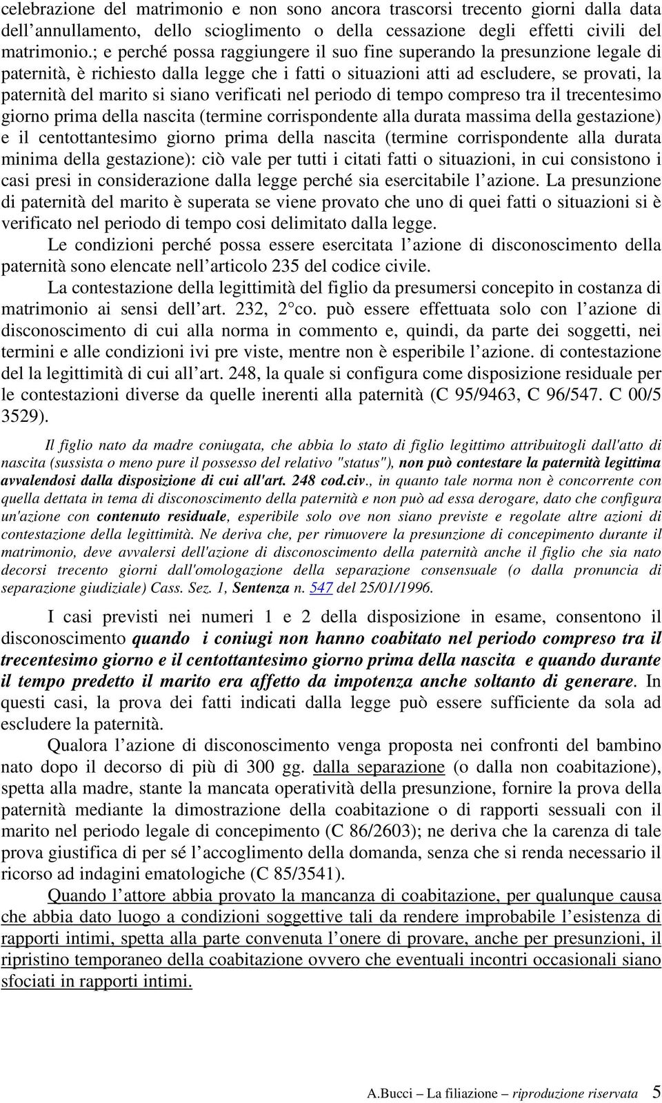 verificati nel periodo di tempo compreso tra il trecentesimo giorno prima della nascita (termine corrispondente alla durata massima della gestazione) e il centottantesimo giorno prima della nascita