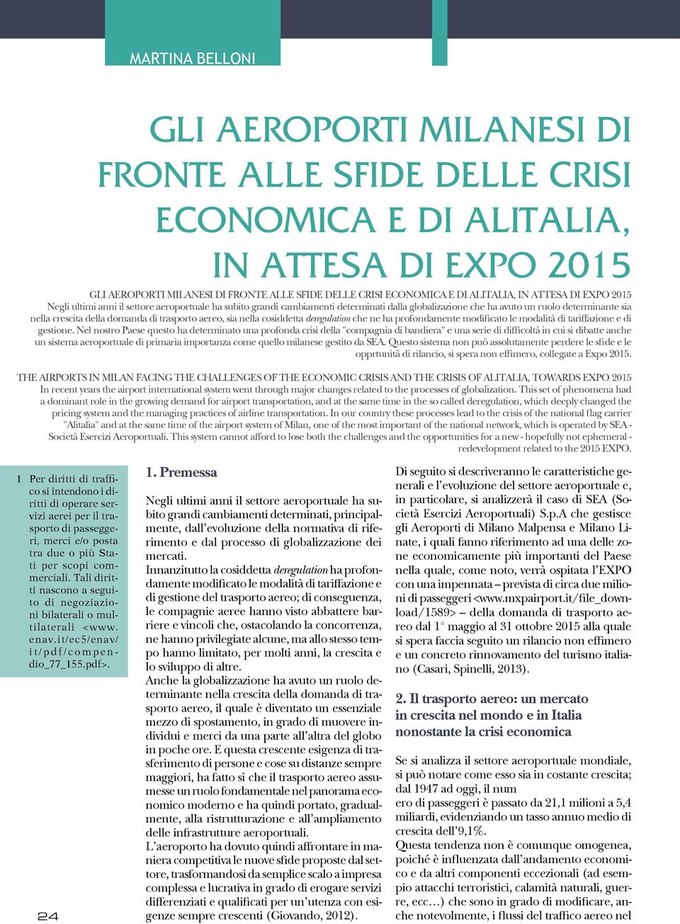 domanda di trasporto aereo, sia nella cosiddetta deregulation che ne ha profondamente modificato le modalità di tariffazione e di gestione.