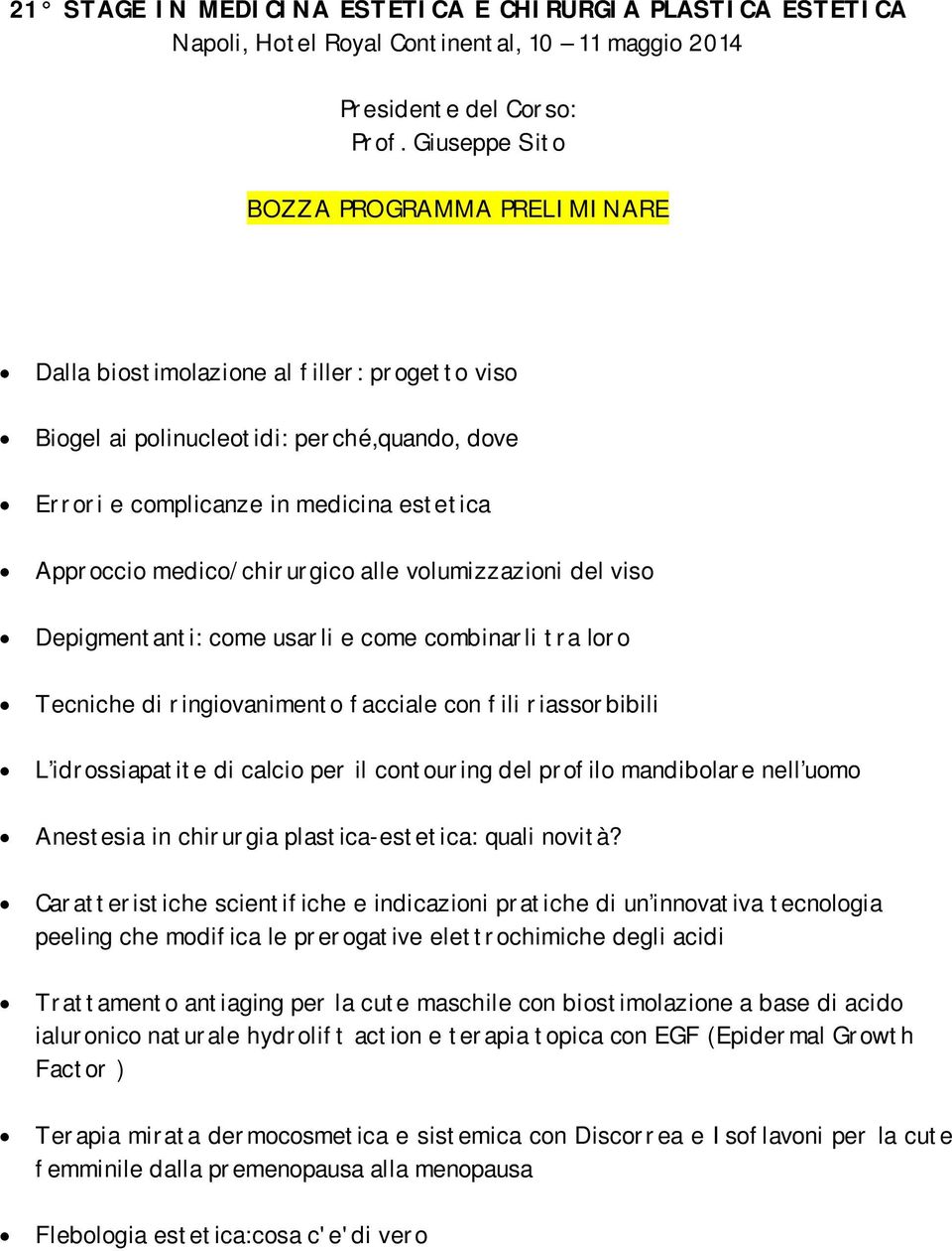 medico/chirurgico alle volumizzazioni del viso Depigmentanti: come usarli e come combinarli tra loro Tecniche di ringiovanimento facciale con fili riassorbibili L idrossiapatite di calcio per il