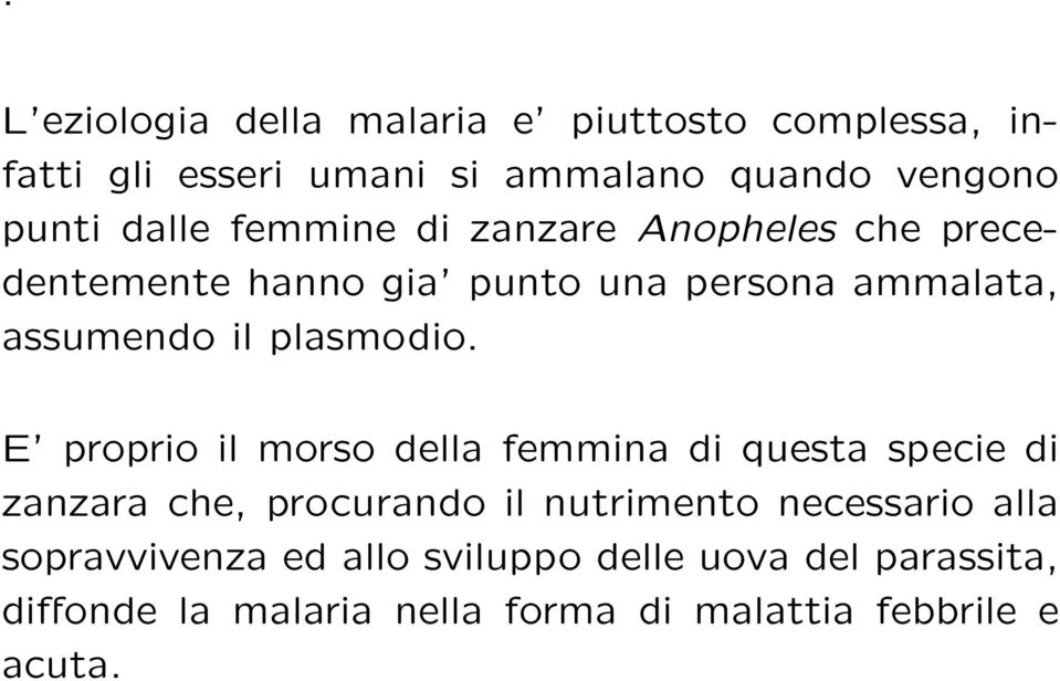 E proprio il morso della femmina di questa specie di zanzara che, procurando il nutrimento necessario alla