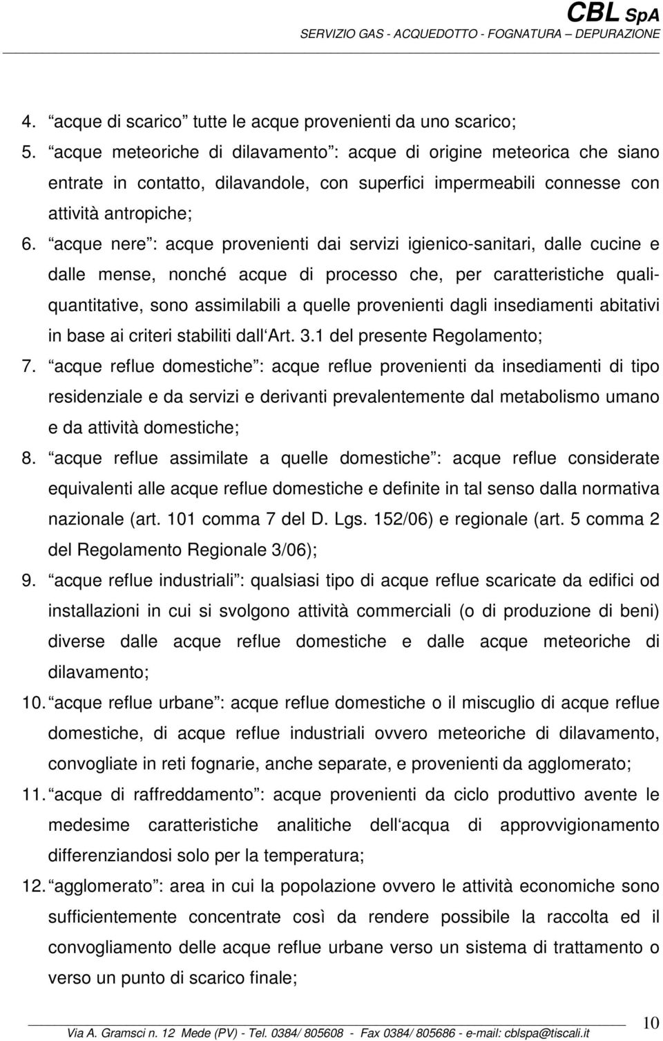 acque nere : acque provenienti dai servizi igienico-sanitari, dalle cucine e dalle mense, nonché acque di processo che, per caratteristiche qualiquantitative, sono assimilabili a quelle provenienti