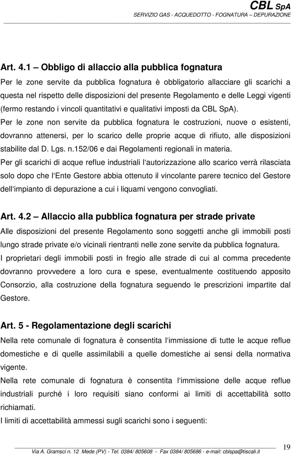 delle Leggi vigenti (fermo restando i vincoli quantitativi e qualitativi imposti da CBL SpA).