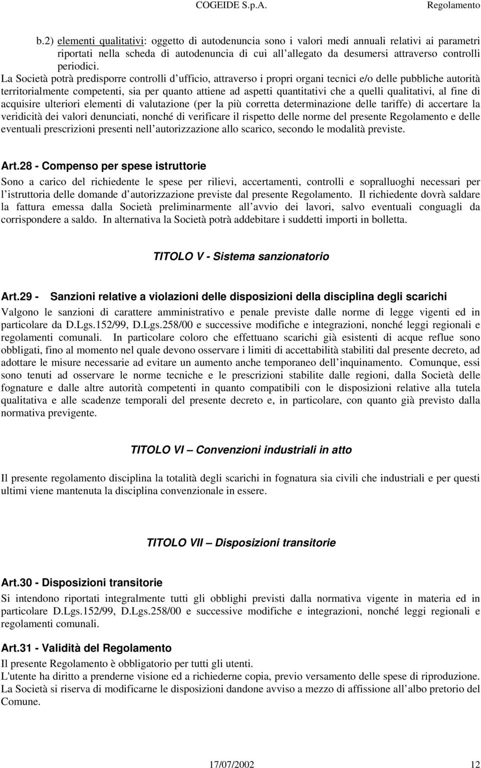 La Società potrà predisporre controlli d ufficio, attraverso i propri organi tecnici e/o delle pubbliche autorità territorialmente competenti, sia per quanto attiene ad aspetti quantitativi che a