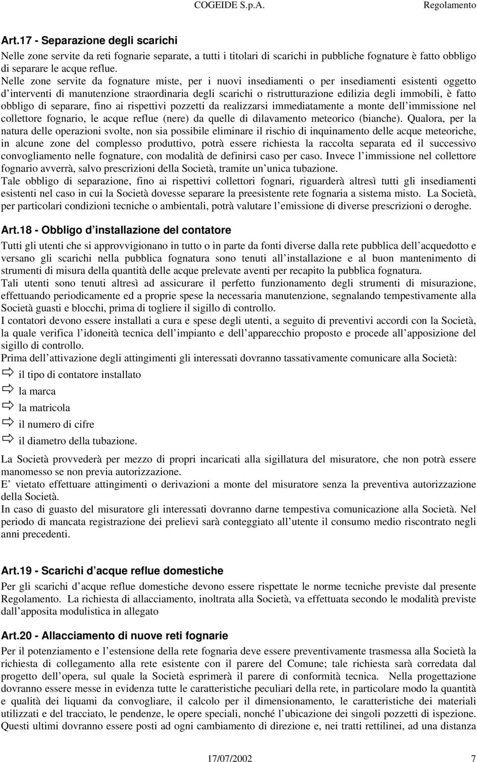 immobili, è fatto obbligo di separare, fino ai rispettivi pozzetti da realizzarsi immediatamente a monte dell immissione nel collettore fognario, le acque reflue (nere) da quelle di dilavamento