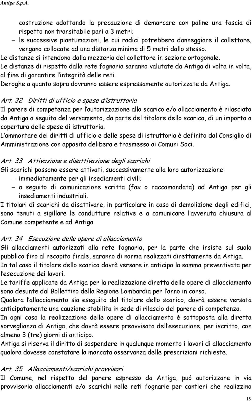 Le distanze di rispetto dalla rete fognaria saranno valutate da Antiga di volta in volta, al fine di garantire l integrità delle reti.