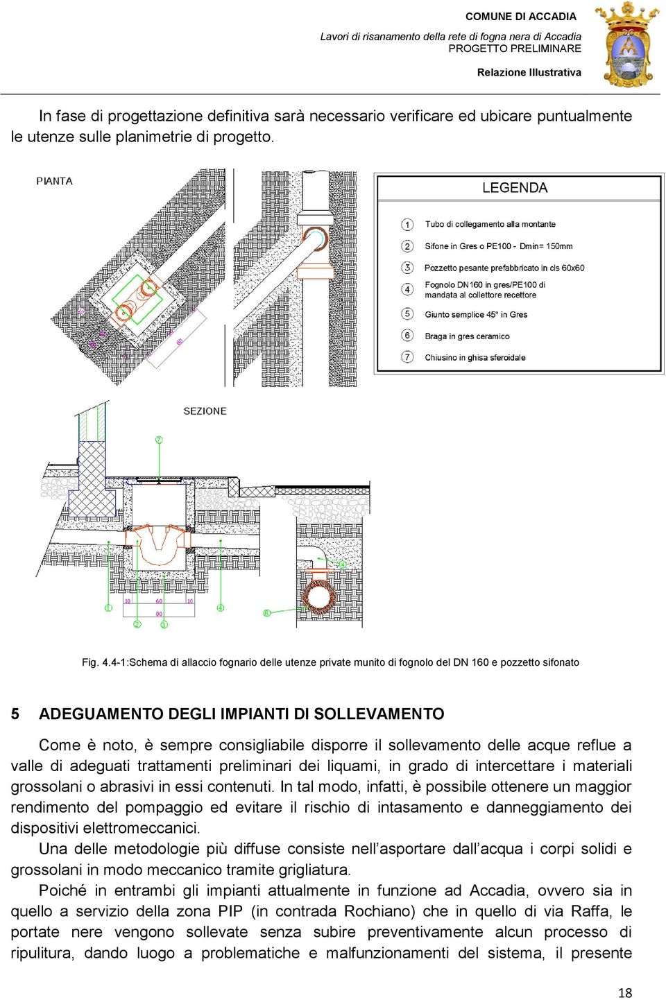 sollevamento delle acque reflue a valle di adeguati trattamenti preliminari dei liquami, in grado di intercettare i materiali grossolani o abrasivi in essi contenuti.