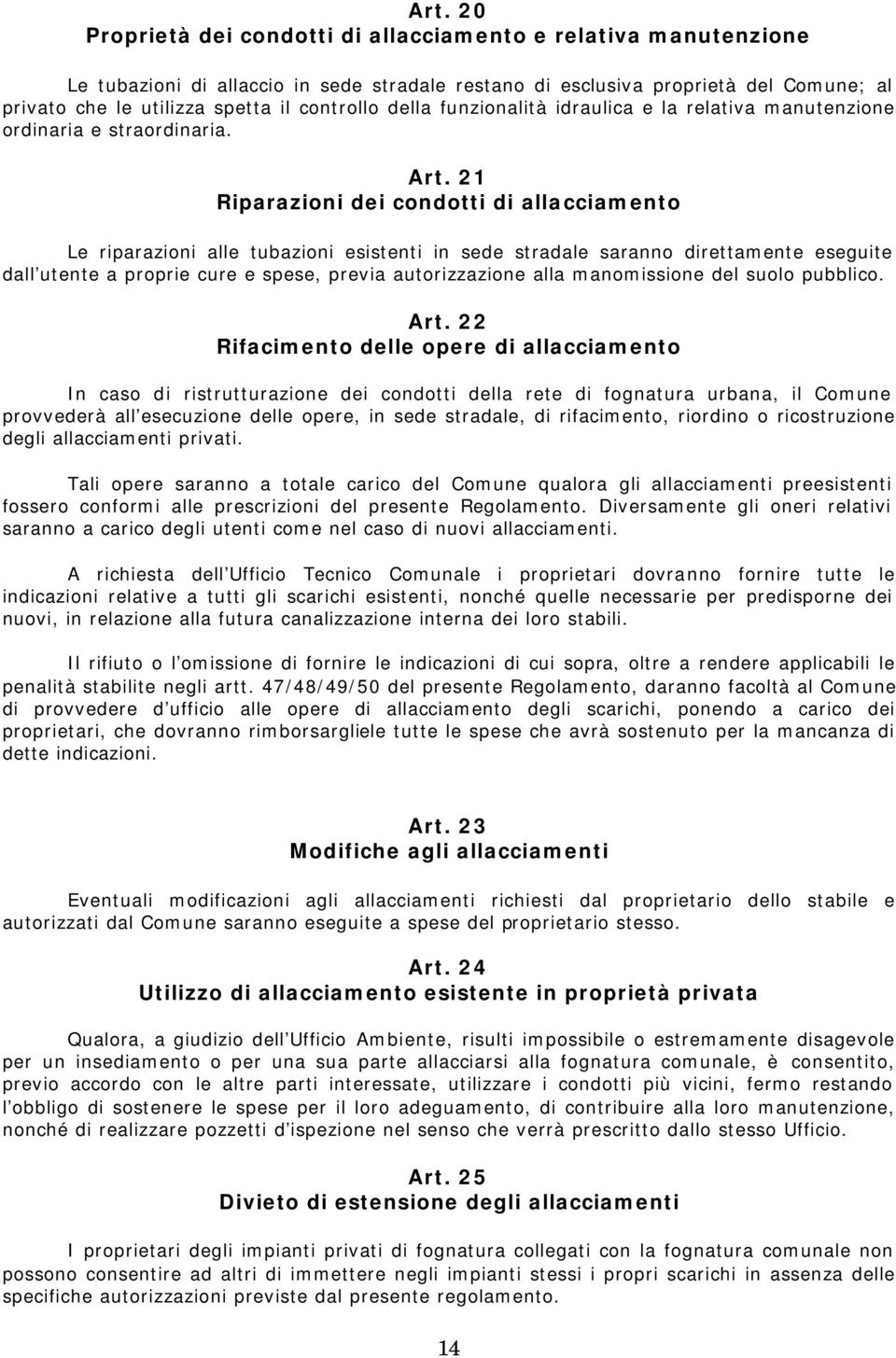 21 Riparazioni dei condotti di allacciamento Le riparazioni alle tubazioni esistenti in sede stradale saranno direttamente eseguite dall utente a proprie cure e spese, previa autorizzazione alla