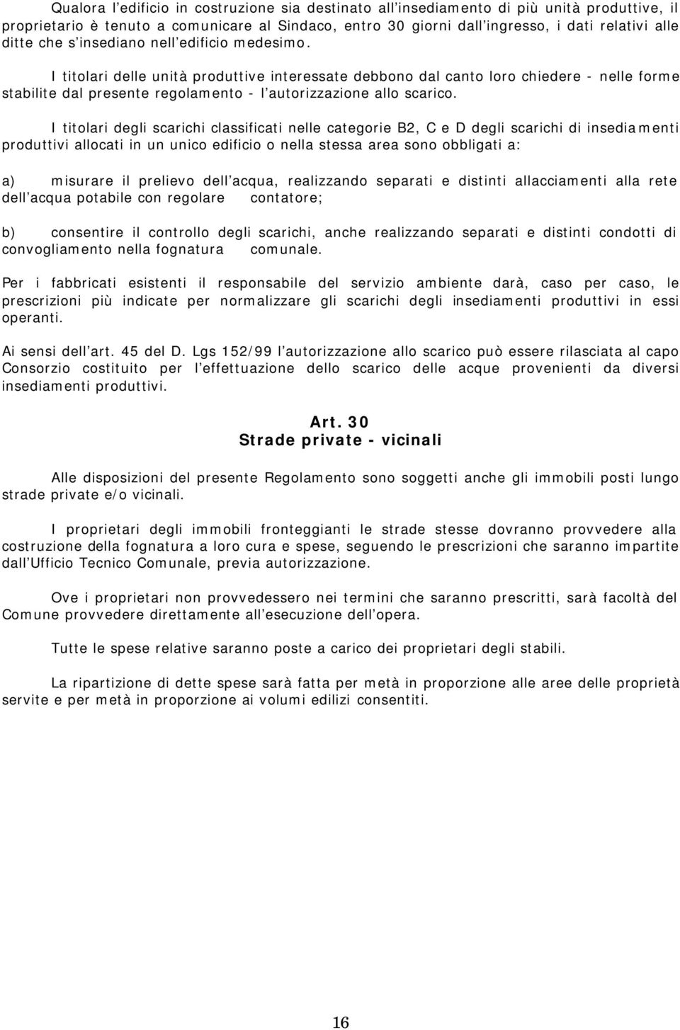 I titolari degli scarichi classificati nelle categorie B2, C e D degli scarichi di insediamenti produttivi allocati in un unico edificio o nella stessa area sono obbligati a: a) misurare il prelievo