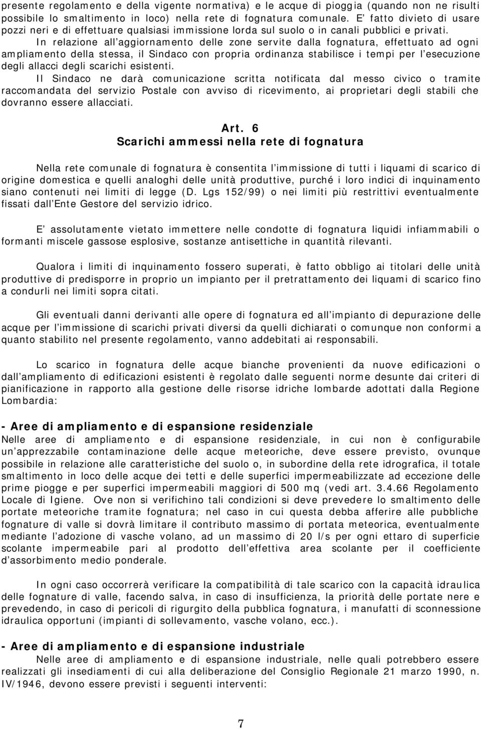 In relazione all aggiornamento delle zone servite dalla fognatura, effettuato ad ogni ampliamento della stessa, il Sindaco con propria ordinanza stabilisce i tempi per l esecuzione degli allacci