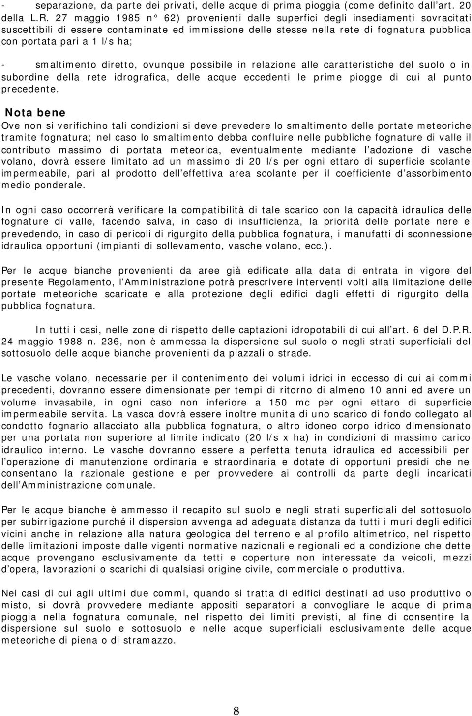 ha; - smaltimento diretto, ovunque possibile in relazione alle caratteristiche del suolo o in subordine della rete idrografica, delle acque eccedenti le prime piogge di cui al punto precedente.