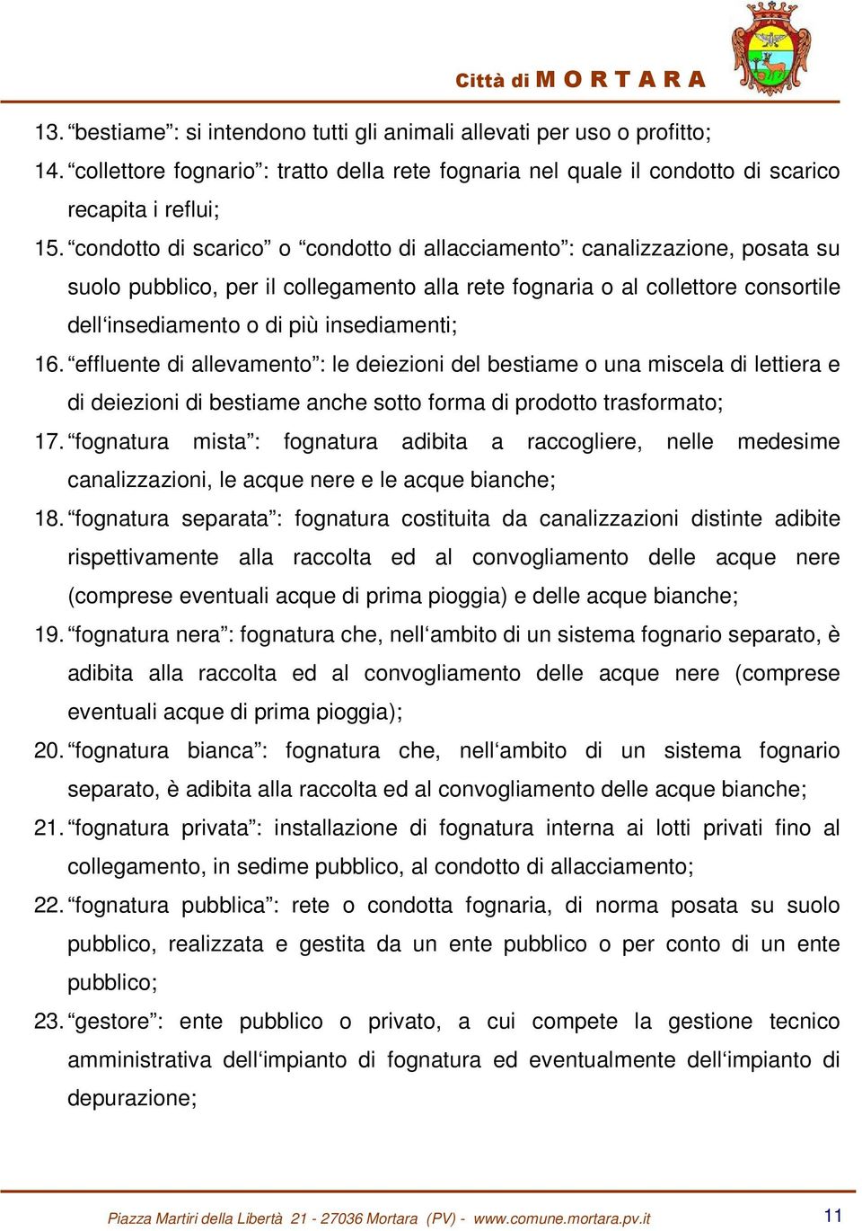 16. effluente di allevamento : le deiezioni del bestiame o una miscela di lettiera e di deiezioni di bestiame anche sotto forma di prodotto trasformato; 17.