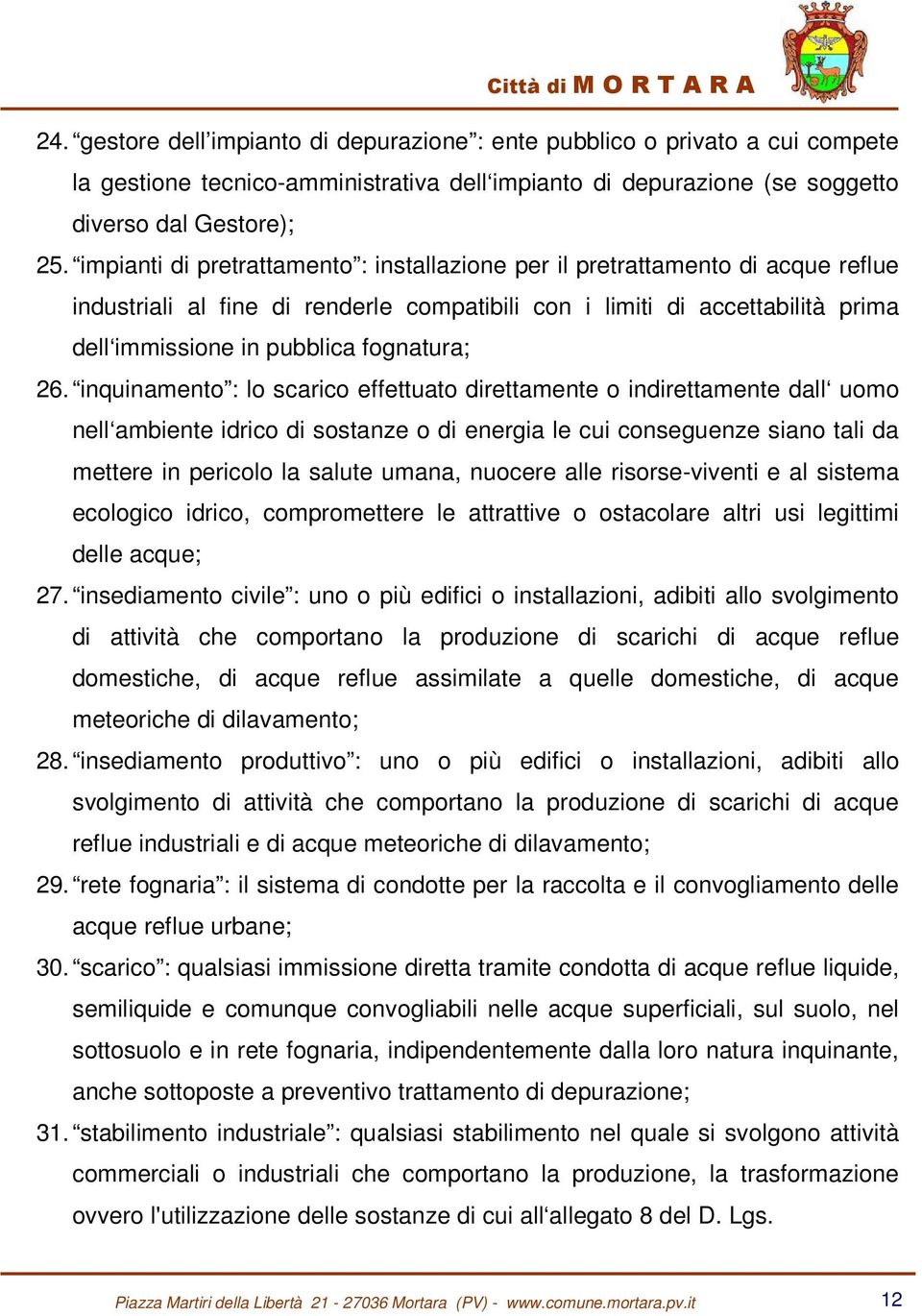 26. inquinamento : lo scarico effettuato direttamente o indirettamente dall uomo nell ambiente idrico di sostanze o di energia le cui conseguenze siano tali da mettere in pericolo la salute umana,