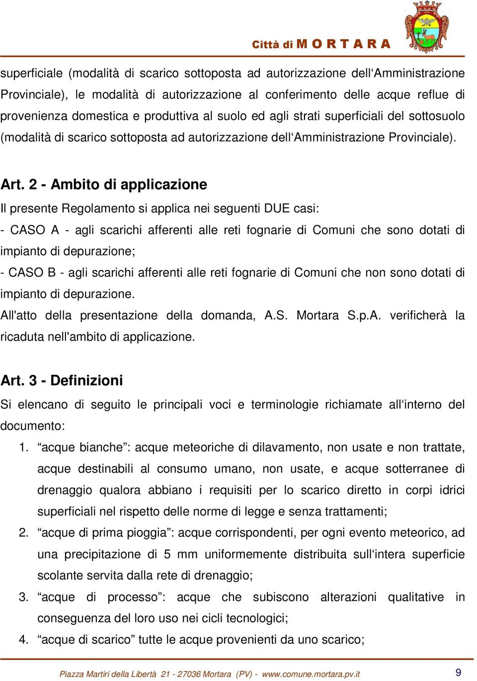 2 - Ambito di applicazione Il presente Regolamento si applica nei seguenti DUE casi: - CASO A - agli scarichi afferenti alle reti fognarie di Comuni che sono dotati di impianto di depurazione; - CASO