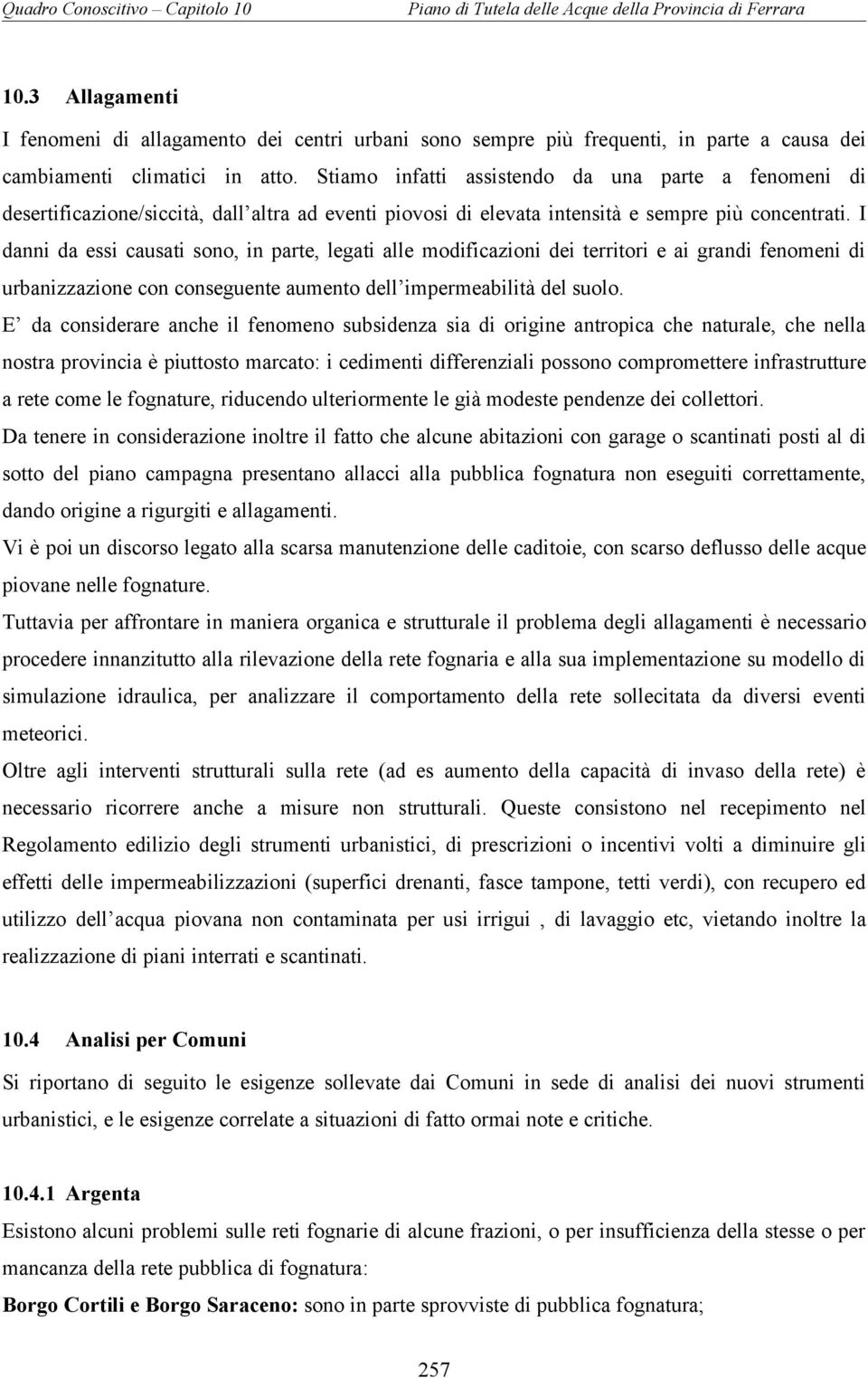 I danni da essi causati sono, in parte, legati alle modificazioni dei territori e ai grandi fenomeni di urbanizzazione con conseguente aumento dell impermeabilità del suolo.