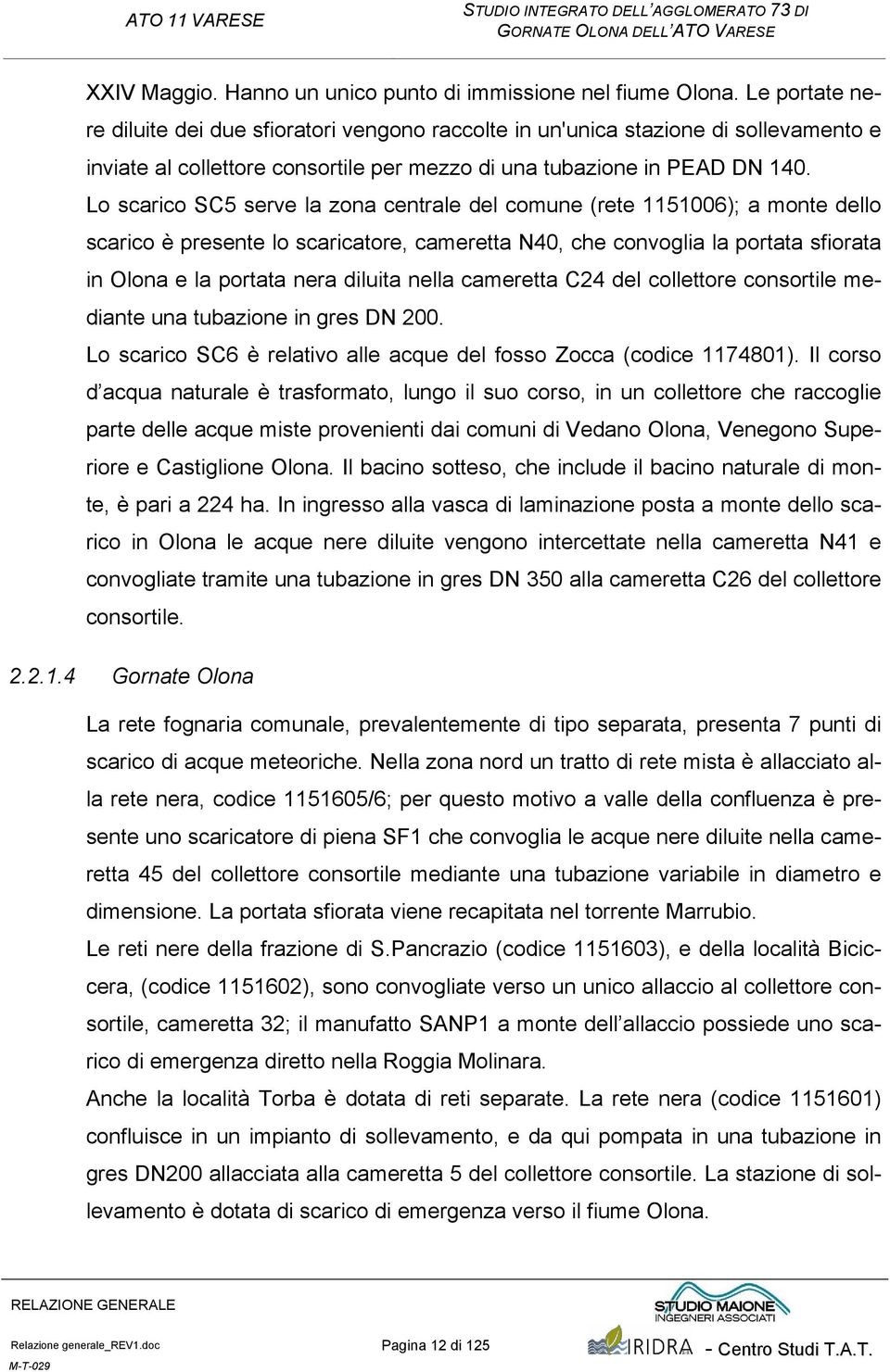 Lo scarico SC5 serve la zona centrale del comune (rete 1151006); a monte dello scarico è presente lo scaricatore, cameretta N40, che convoglia la portata sfiorata in Olona e la portata nera diluita