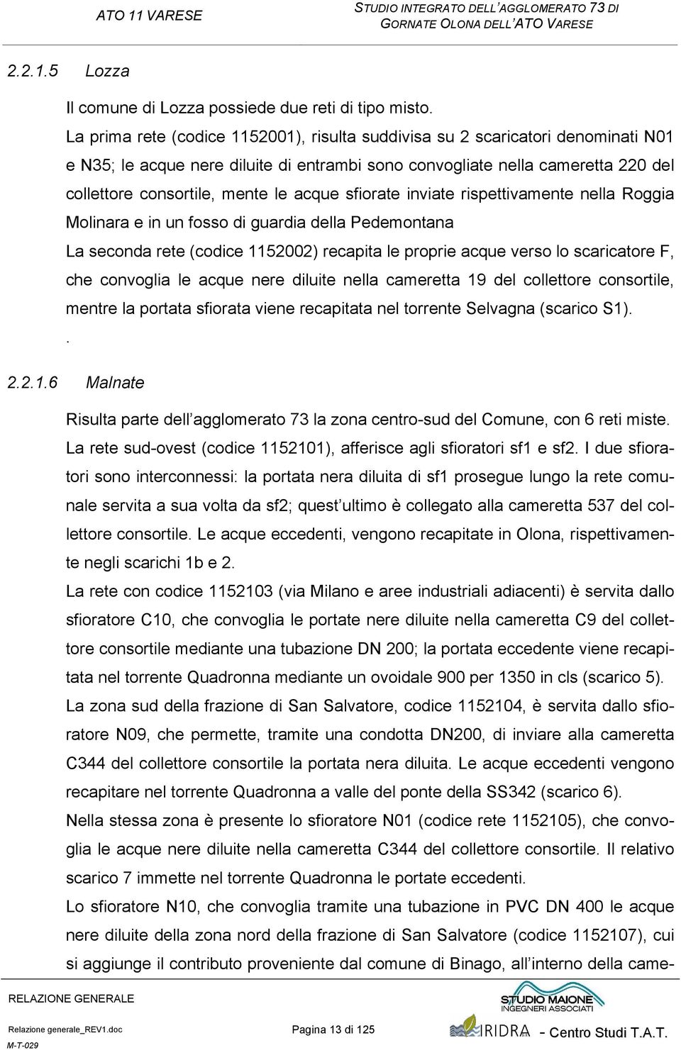 acque sfiorate inviate rispettivamente nella Roggia Molinara e in un fosso di guardia della Pedemontana La seconda rete (codice 1152002) recapita le proprie acque verso lo scaricatore F, che