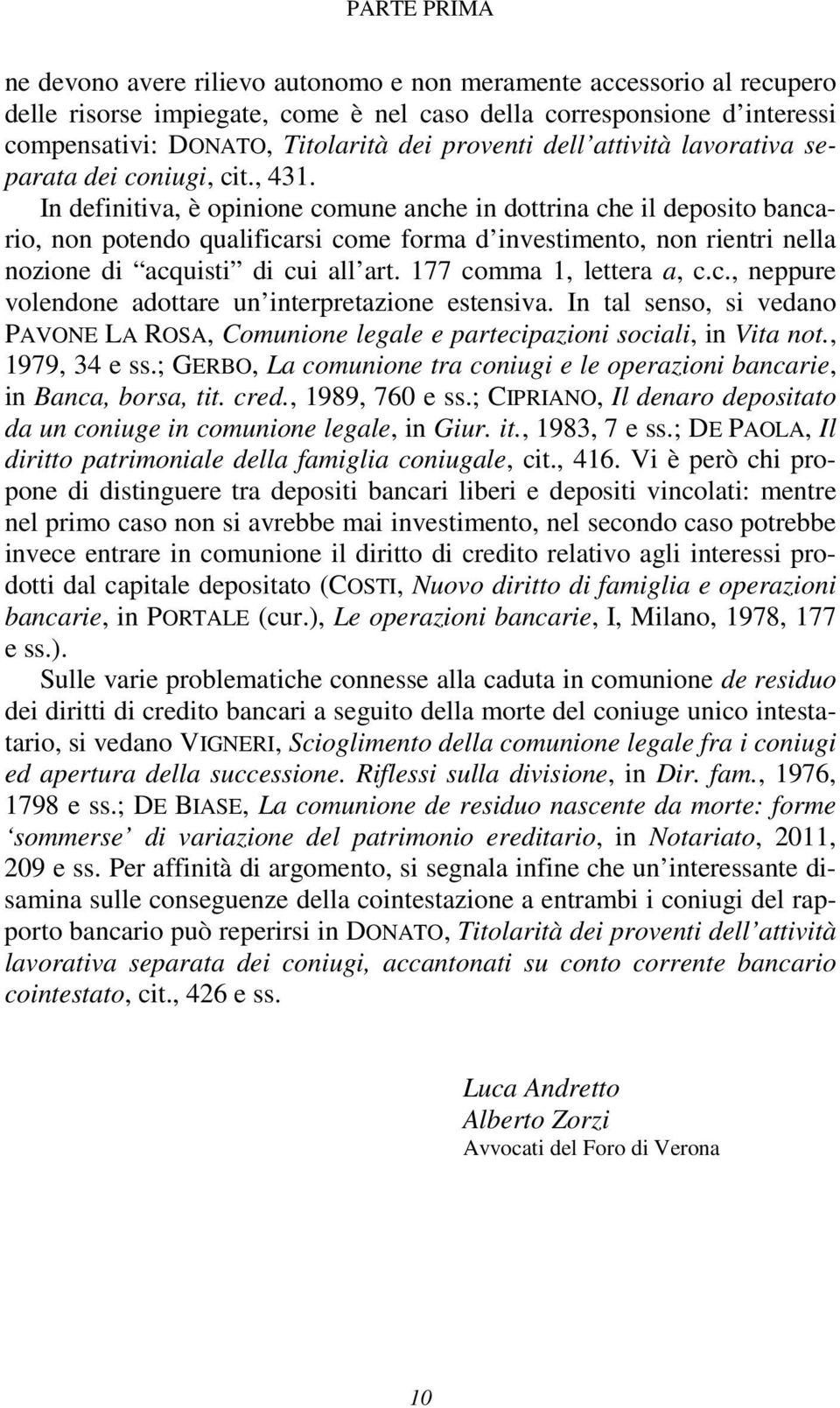 In definitiva, è opinione comune anche in dottrina che il deposito bancario, non potendo qualificarsi come forma d investimento, non rientri nella nozione di acquisti di cui all art.