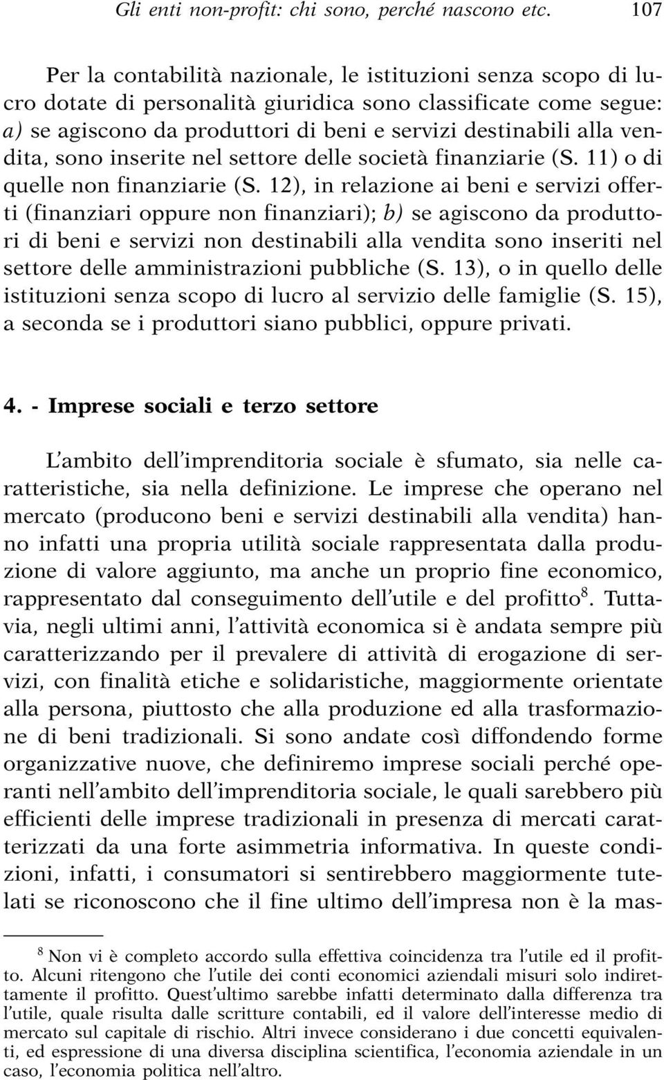 vendita, sono inserite nel settore delle società finanziarie (S. 11) o di quelle non finanziarie (S.