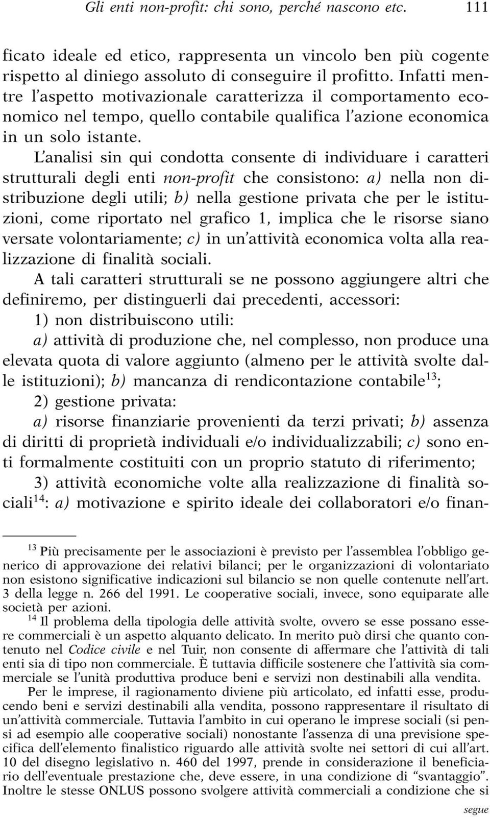 L analisi sin qui condotta consente di individuare i caratteri strutturali degli enti non-profit che consistono: a) nella non distribuzione degli utili; b) nella gestione privata che per le