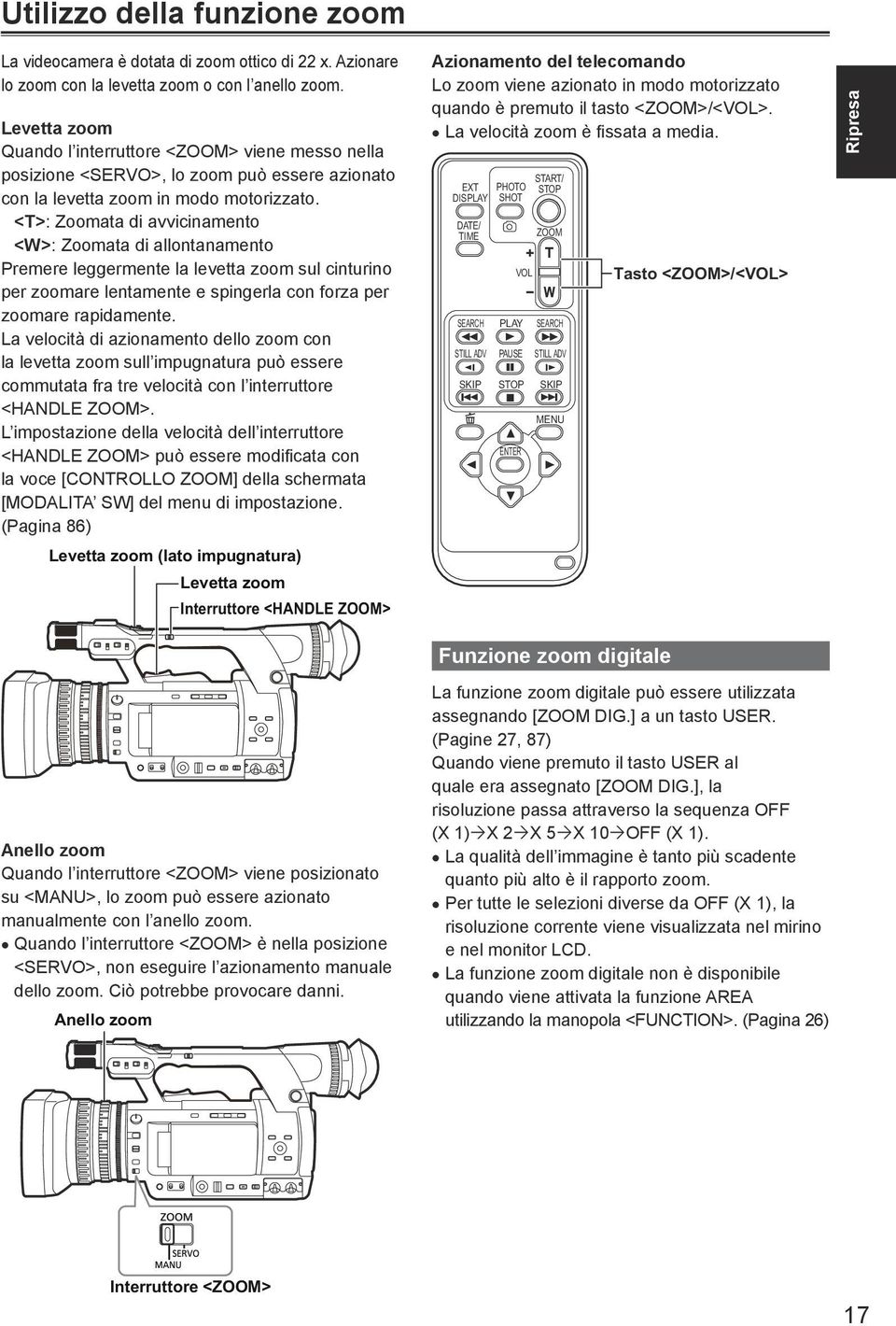 <T>: Zoomata di avvicinamento <W>: Zoomata di allontanamento Premere leggermente la levetta zoom sul cinturino per zoomare lentamente e spingerla con forza per zoomare rapidamente.