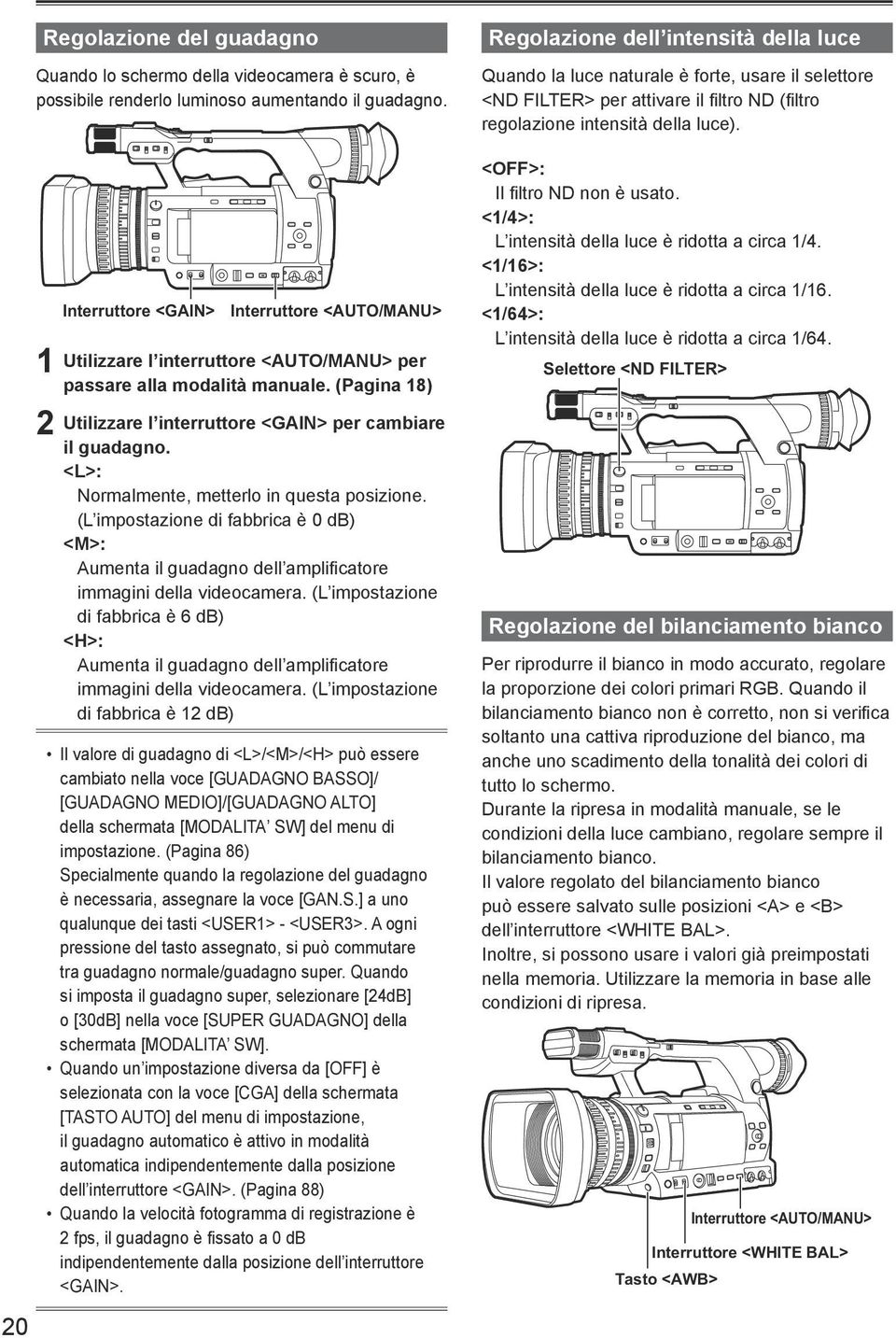 <L>: Normalmente, metterlo in questa posizione. (L impostazione di fabbrica è 0 db) <M>: Aumenta il guadagno dell amplificatore immagini della videocamera.