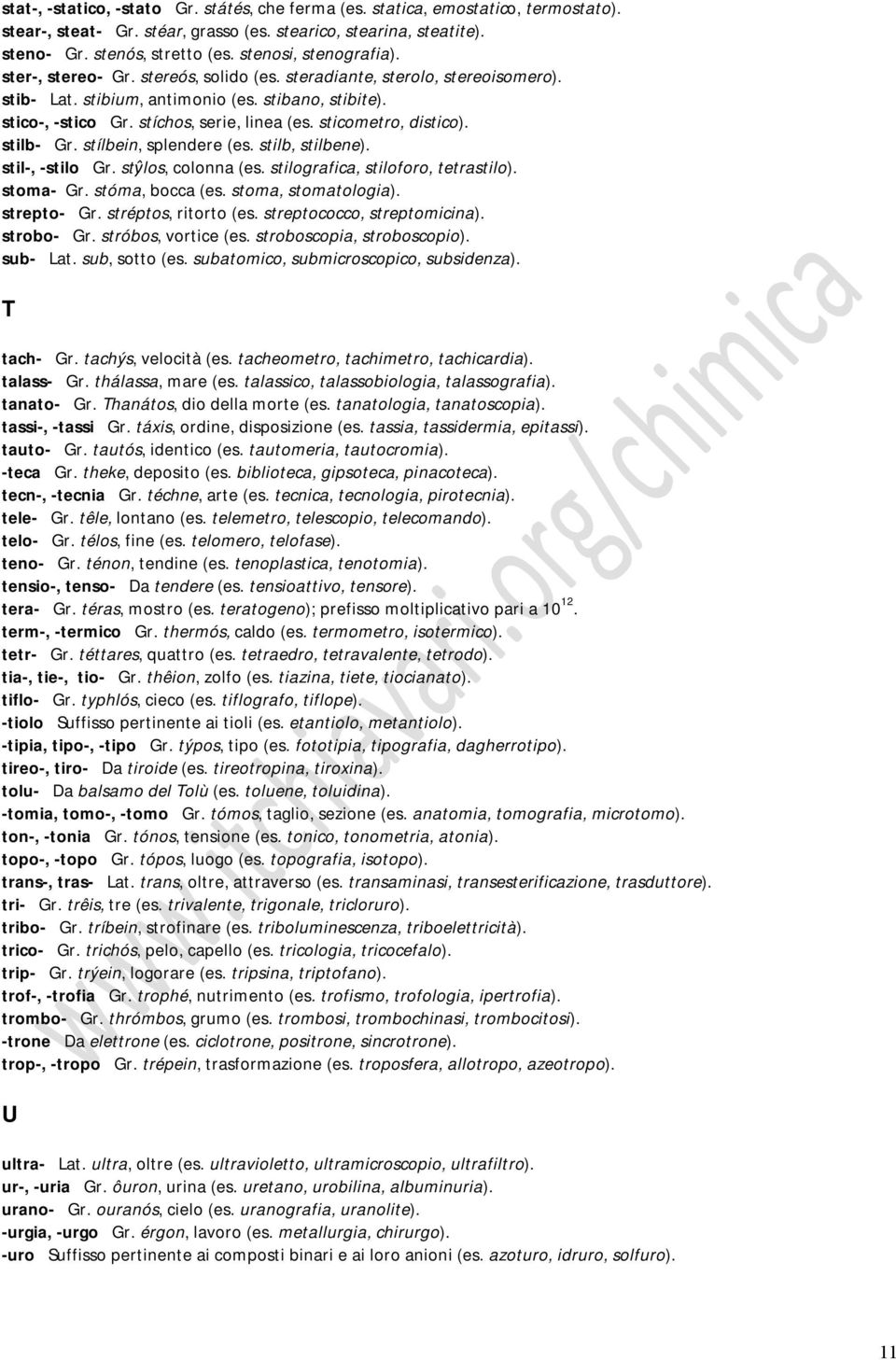 sticometro, distico). stilb- Gr. stílbein, splendere (es. stilb, stilbene). stil-, -stilo Gr. stŷlos, colonna (es. stilografica, stiloforo, tetrastilo). stoma- Gr. stóma, bocca (es.