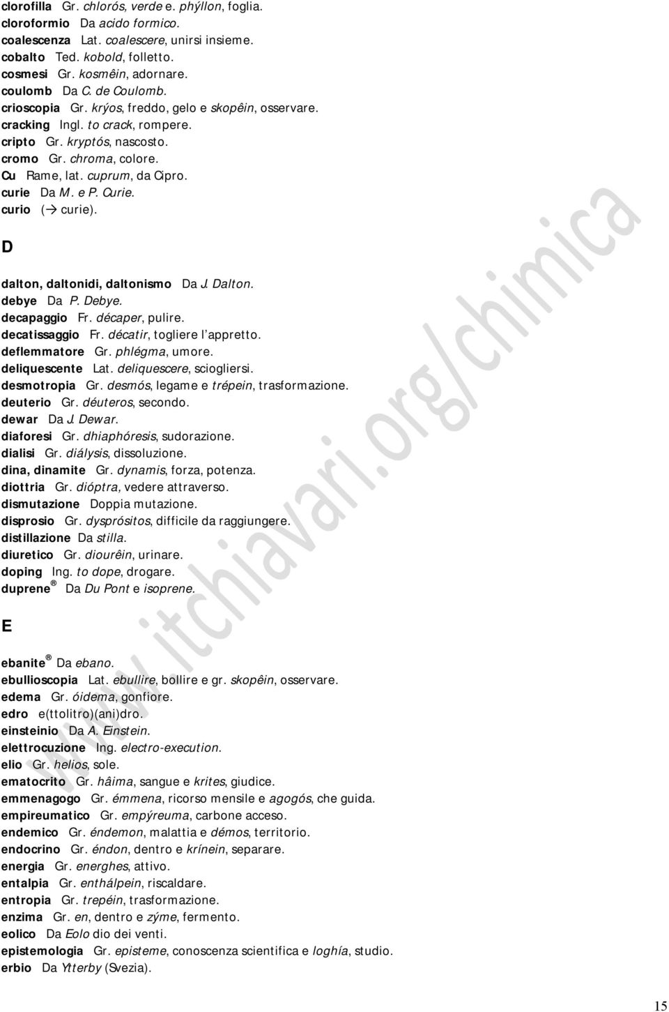 curie Da M. e P. Curie. curio ( curie). D dalton, daltonidi, daltonismo Da J. Dalton. debye Da P. Debye. decapaggio Fr. décaper, pulire. decatissaggio Fr. décatir, togliere l appretto.