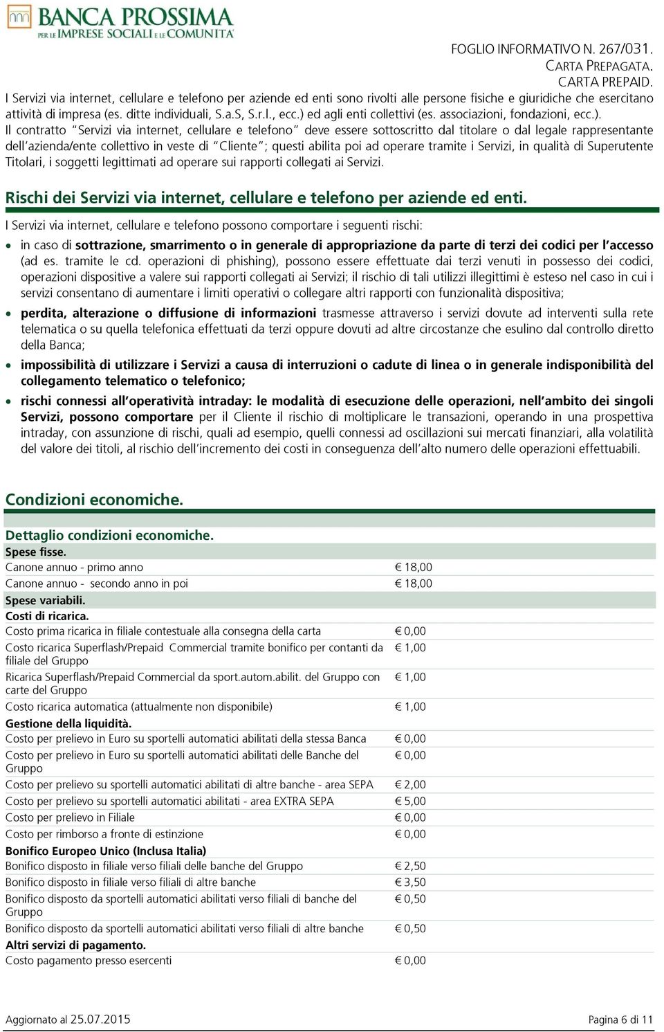 azienda/ente collettivo in veste di Cliente ; questi abilita poi ad operare tramite i Servizi, in qualità di Superutente Titolari, i soggetti legittimati ad operare sui rapporti collegati ai Servizi.