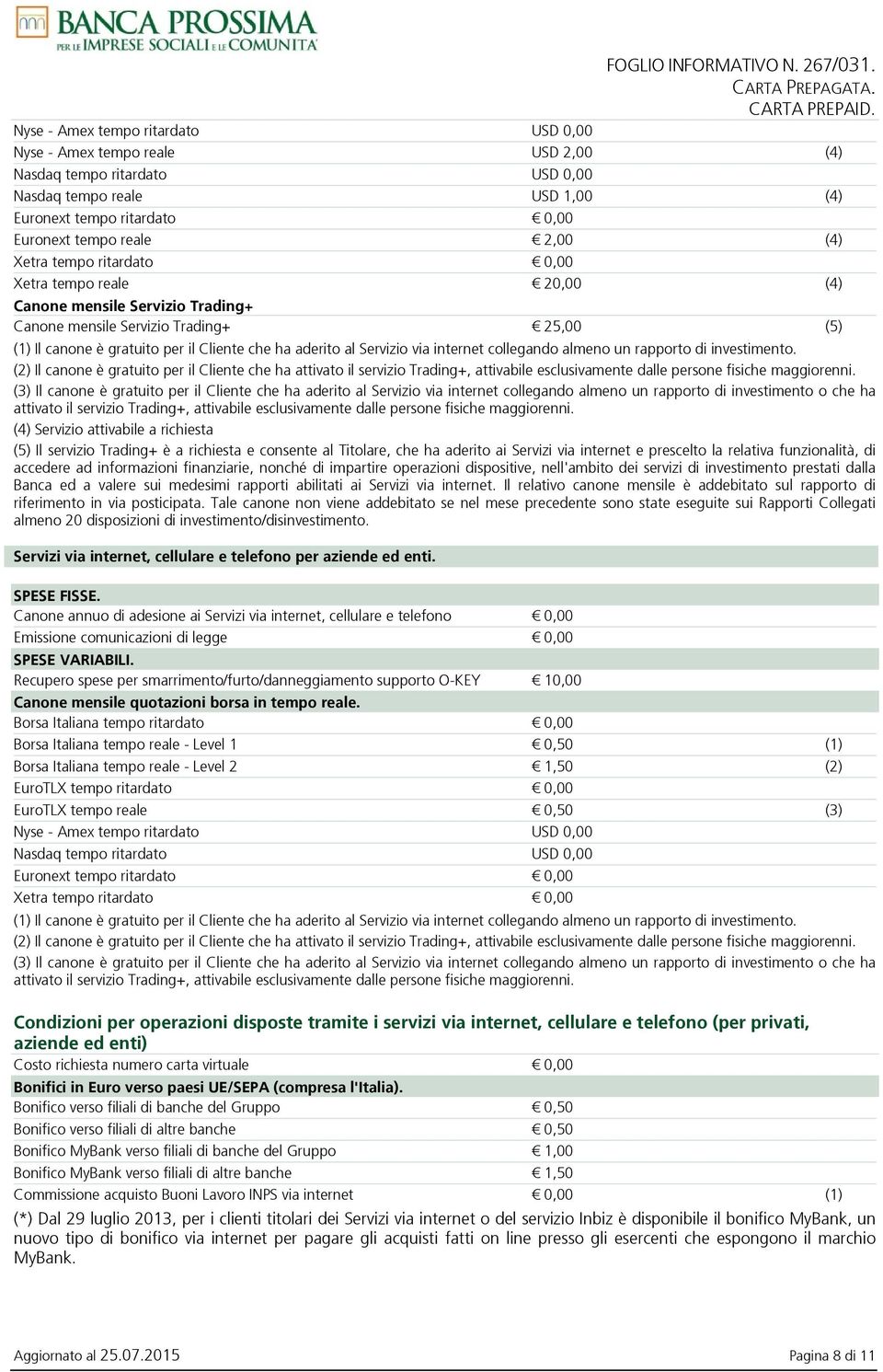 via internet collegando almeno un rapporto di investimento. (2) Il canone è gratuito per il Cliente che ha attivato il servizio Trading+, attivabile esclusivamente dalle persone fisiche maggiorenni.