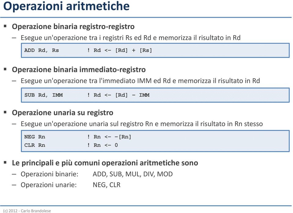 Rd <- [Rd] - IMM Operazione unaria su registro Esegue un'operazione unaria sul registro Rn e memorizza il risultato in Rn stesso NEG Rn!