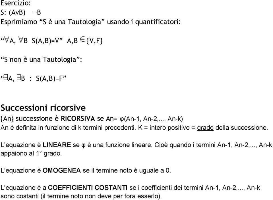 K = intero positivo = grado della successione. L equazione è LINEARE se φ è una funzione lineare. Cioè quando i termini An-1, An-2,..., An-k appaiono al 1 grado.