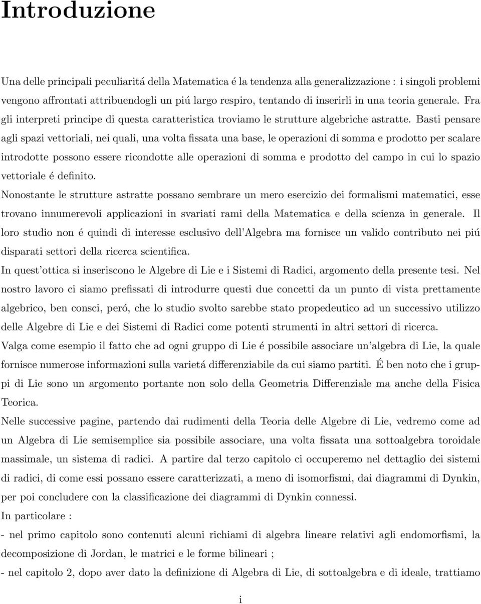 Basti pensare agli spazi vettoriali, nei quali, una volta fissata una base, le operazioni di somma e prodotto per scalare introdotte possono essere ricondotte alle operazioni di somma e prodotto del