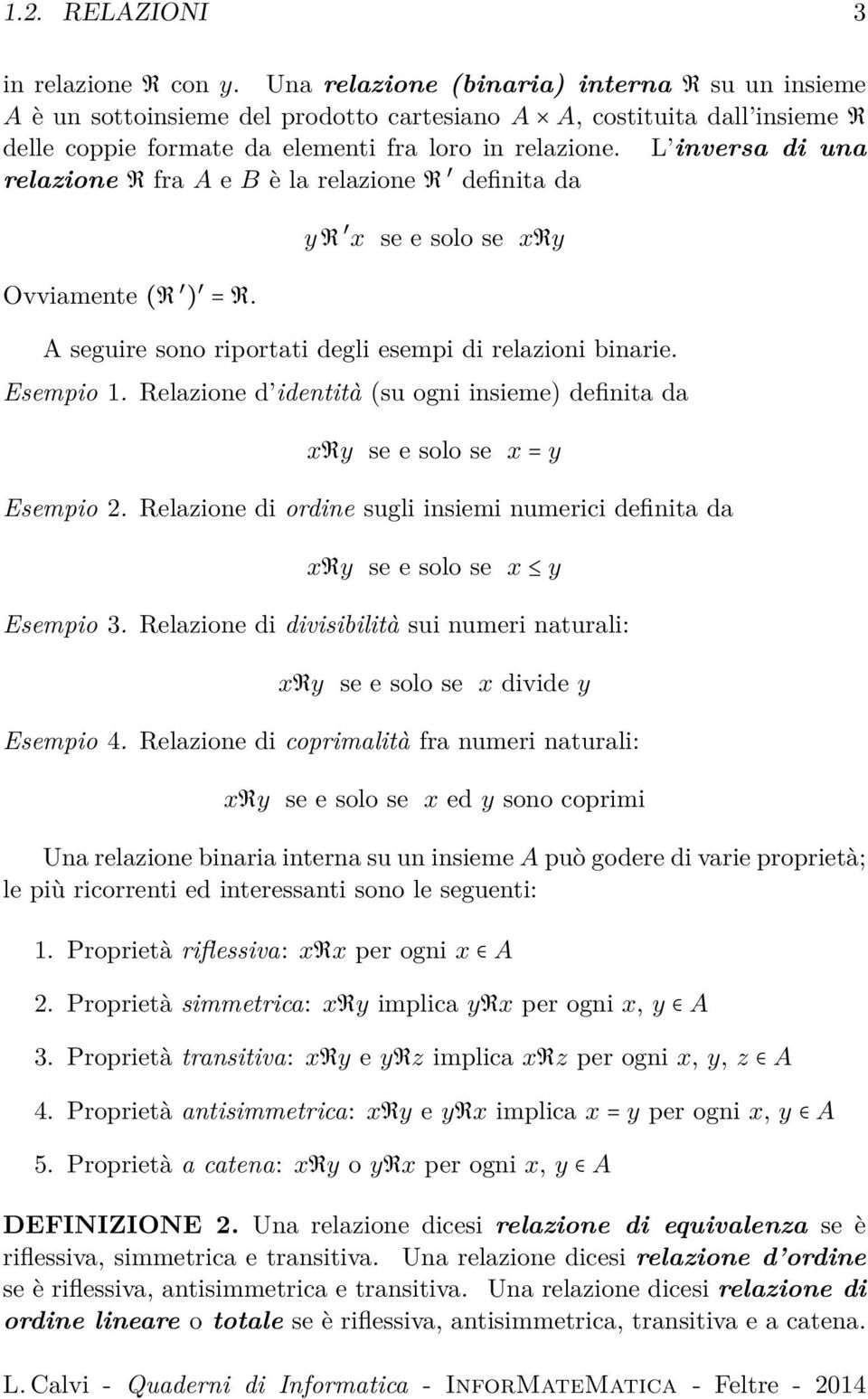 L inversa di una relazione R fra A e B è la relazione R definita da Ovviamente (R ) = R. y R x se e solo se xry A seguire sono riportati degli esempi di relazioni binarie. Esempio 1.